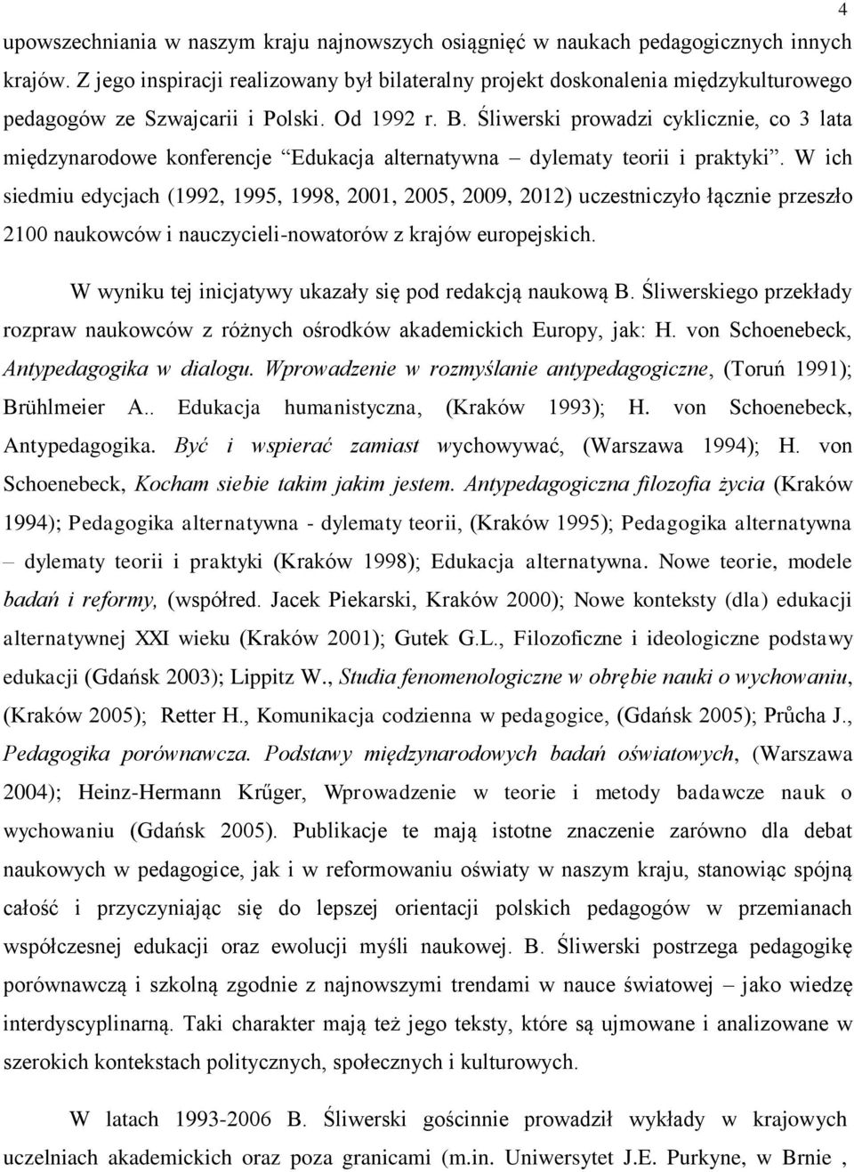 Śliwerski prowadzi cyklicznie, co 3 lata międzynarodowe konferencje Edukacja alternatywna dylematy teorii i praktyki.