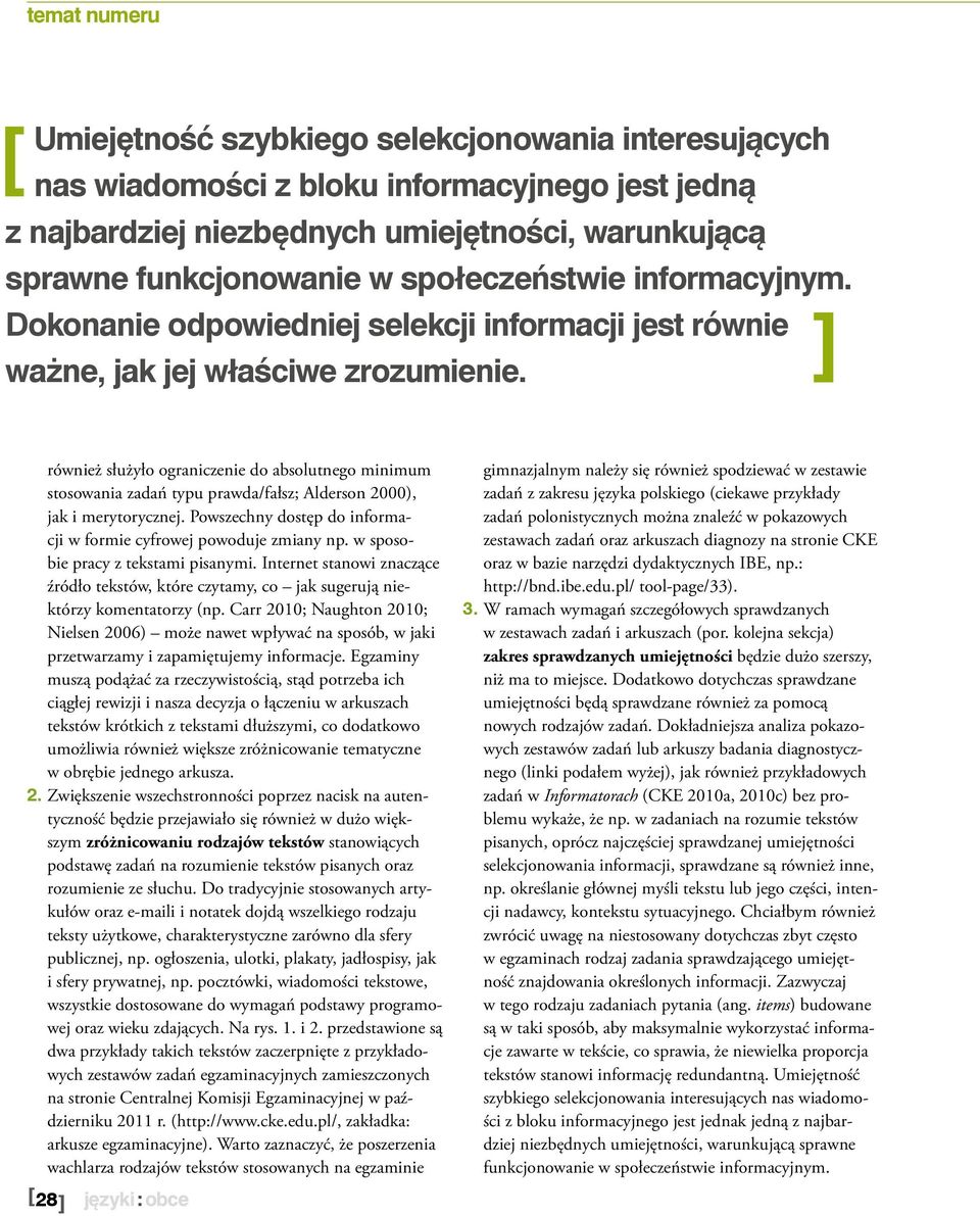 również służyło ograniczenie do absolutnego minimum stosowania zadań typu prawda/fałsz; Alderson 2000), jak i merytorycznej. Powszechny dostęp do informacji w formie cyfrowej powoduje zmiany np.