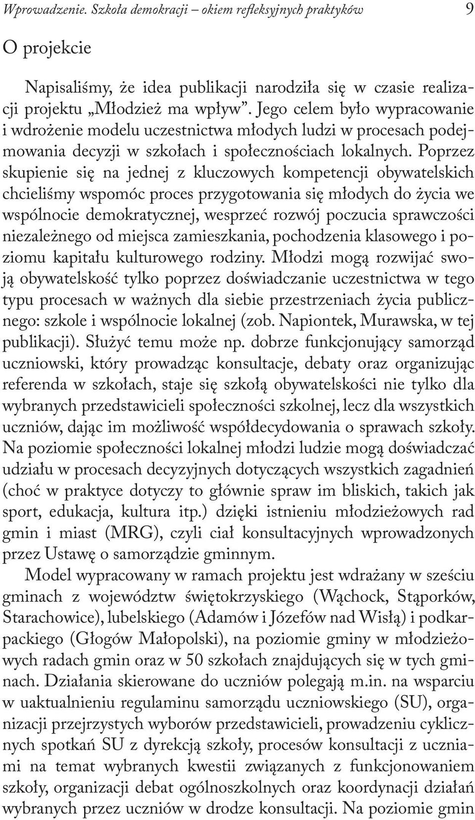 Poprzez skupienie się na jednej z kluczowych kompetencji obywatelskich chcieliśmy wspomóc proces przygotowania się młodych do życia we wspólnocie demokratycznej, wesprzeć rozwój poczucia sprawczości