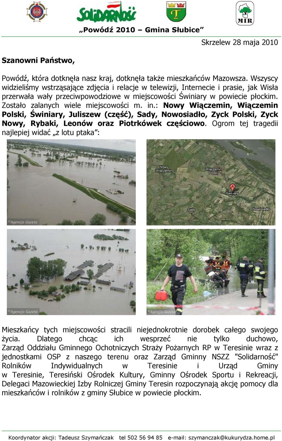 Zostało zalanych wiele miejscowości m. in.: Nowy Wiączemin, Wiączemin Polski, Świniary, Juliszew (część), Sady, Nowosiadło, Zyck Polski, Zyck Nowy, Rybaki, Leonów oraz Piotrkówek częściowo.