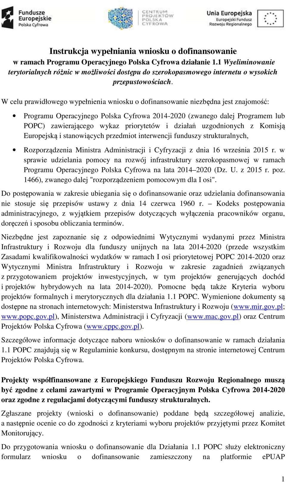 W celu prawidłowego wypełnienia wniosku o dofinansowanie niezbędna jest znajomość: Programu Operacyjnego Polska Cyfrowa 2014-2020 (zwanego dalej Programem lub POPC) zawierającego wykaz priorytetów i