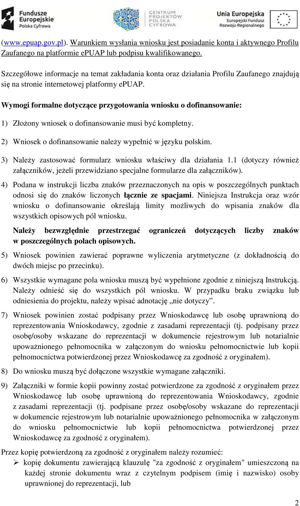 Wymogi formalne dotyczące przygotowania wniosku o dofinansowanie: 1) Złożony wniosek o dofinansowanie musi być kompletny. 2) Wniosek o dofinansowanie należy wypełnić w języku polskim.
