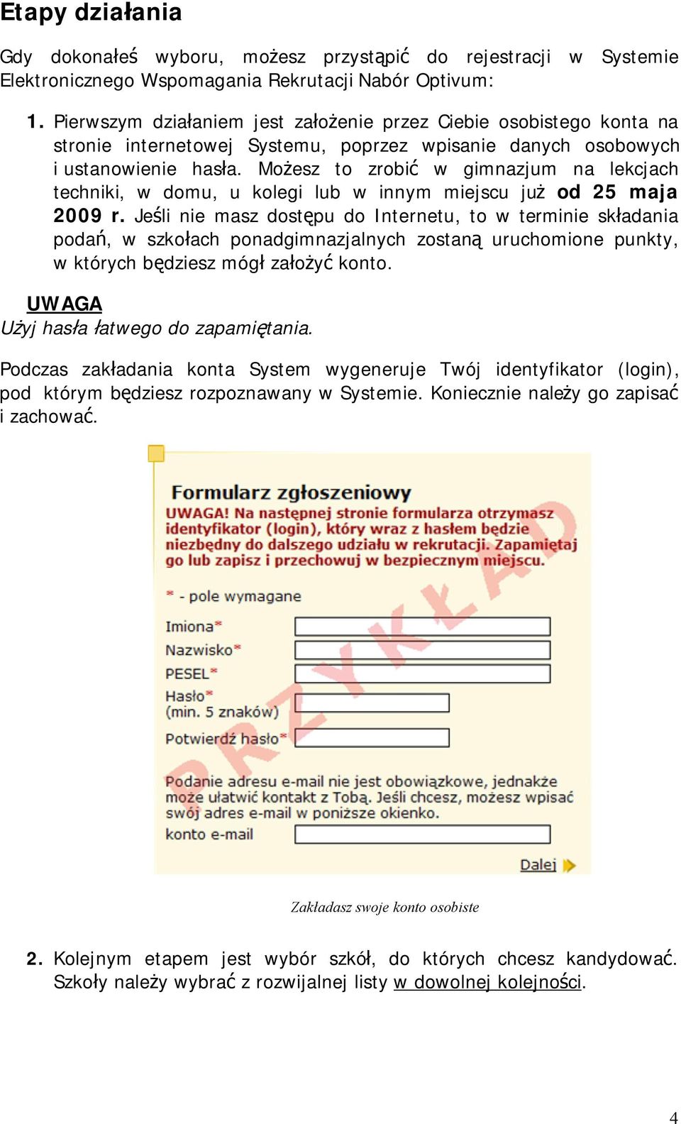 Możesz to zrobić w gimnazjum na lekcjach techniki, w domu, u kolegi lub w innym miejscu już od 25 maja 2009 r.