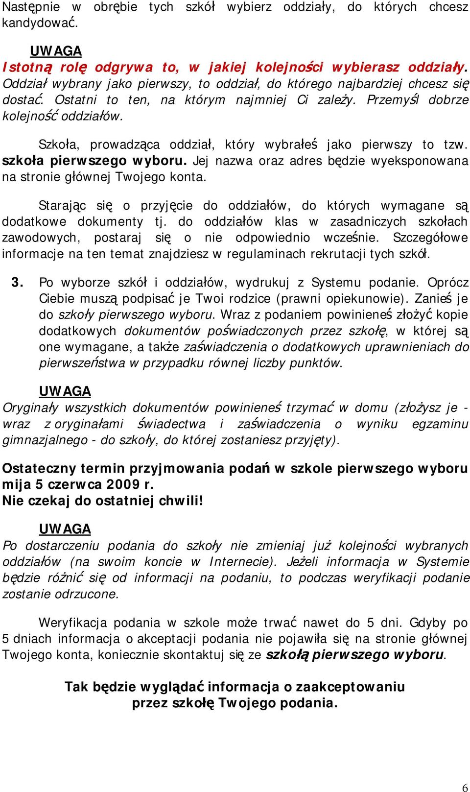 Szkoła, prowadząca oddział, który wybrałeś jako pierwszy to tzw. szkoła pierwszego wyboru. Jej nazwa oraz adres będzie wyeksponowana na stronie głównej Twojego konta.