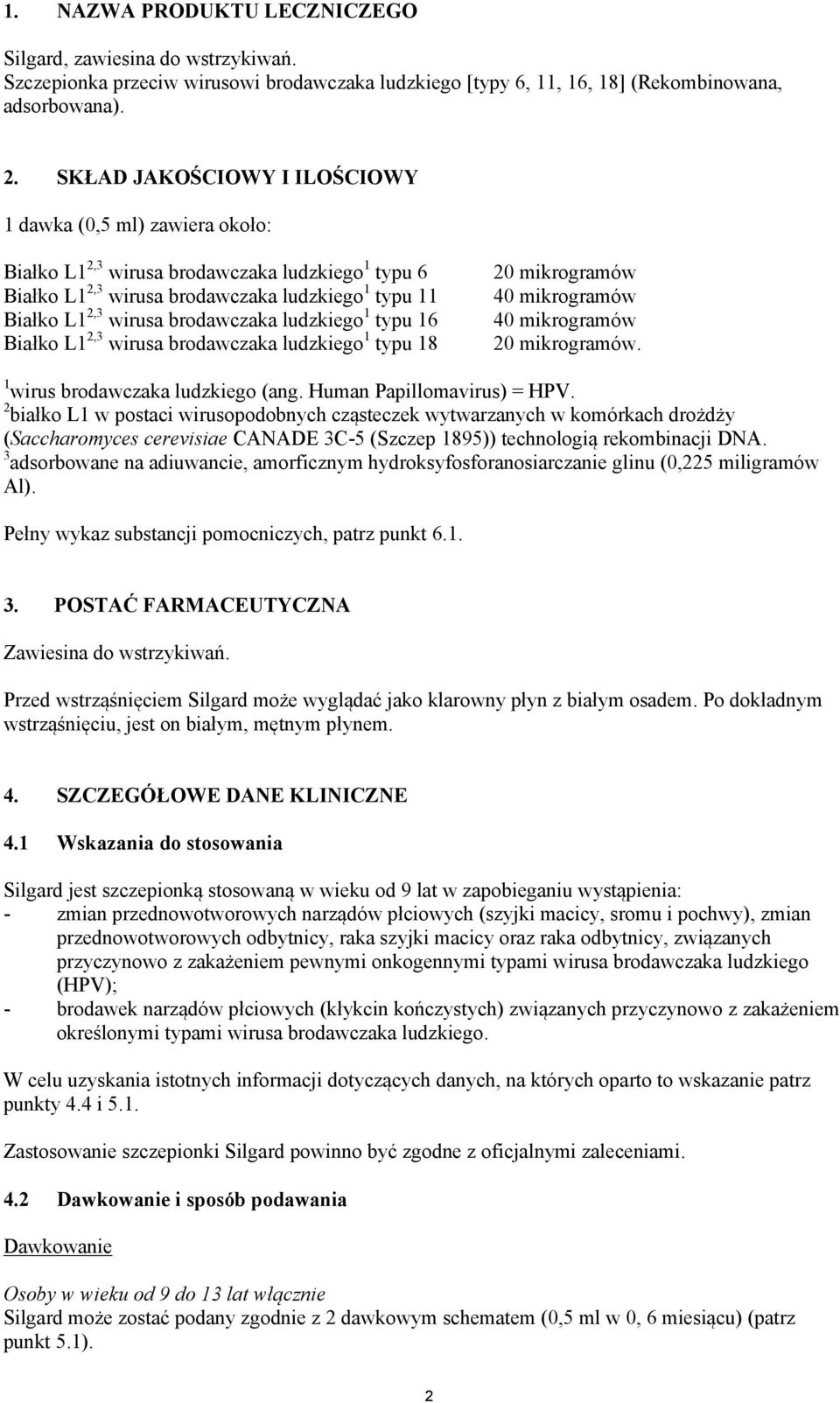 ludzkiego 1 typu 16 Białko L1 2,3 wirusa brodawczaka ludzkiego 1 typu 18 20 mikrogramów 40 mikrogramów 40 mikrogramów 20 mikrogramów. 1 wirus brodawczaka ludzkiego (ang. Human Papillomavirus) = HPV.