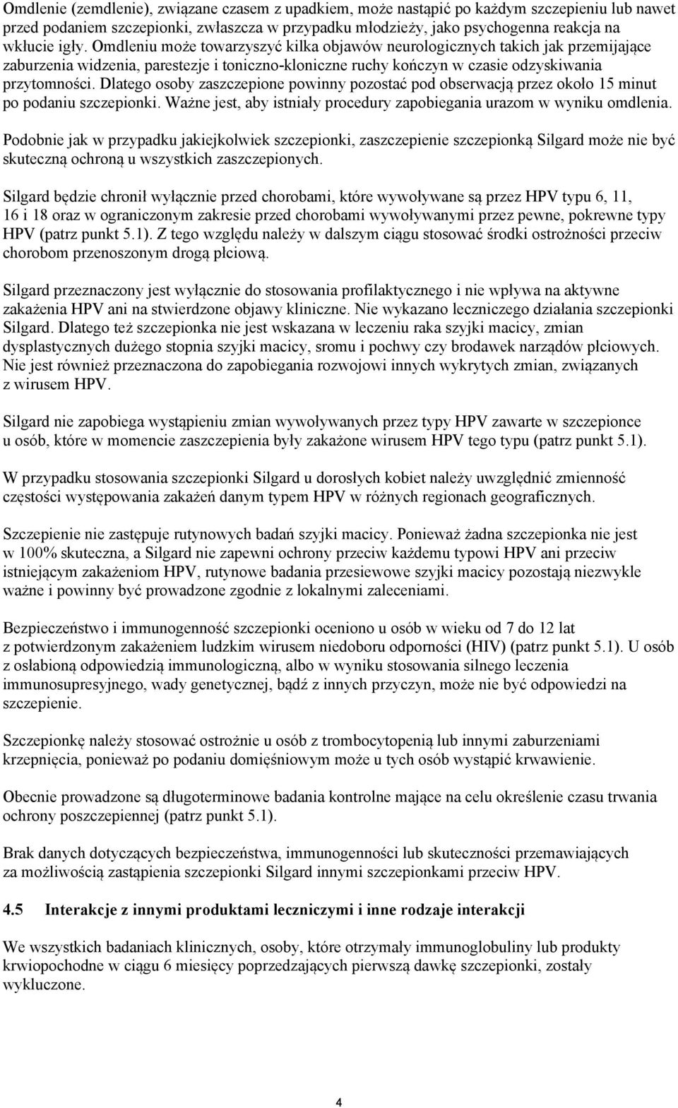 Dlatego osoby zaszczepione powinny pozostać pod obserwacją przez około 15 minut po podaniu szczepionki. Ważne jest, aby istniały procedury zapobiegania urazom w wyniku omdlenia.