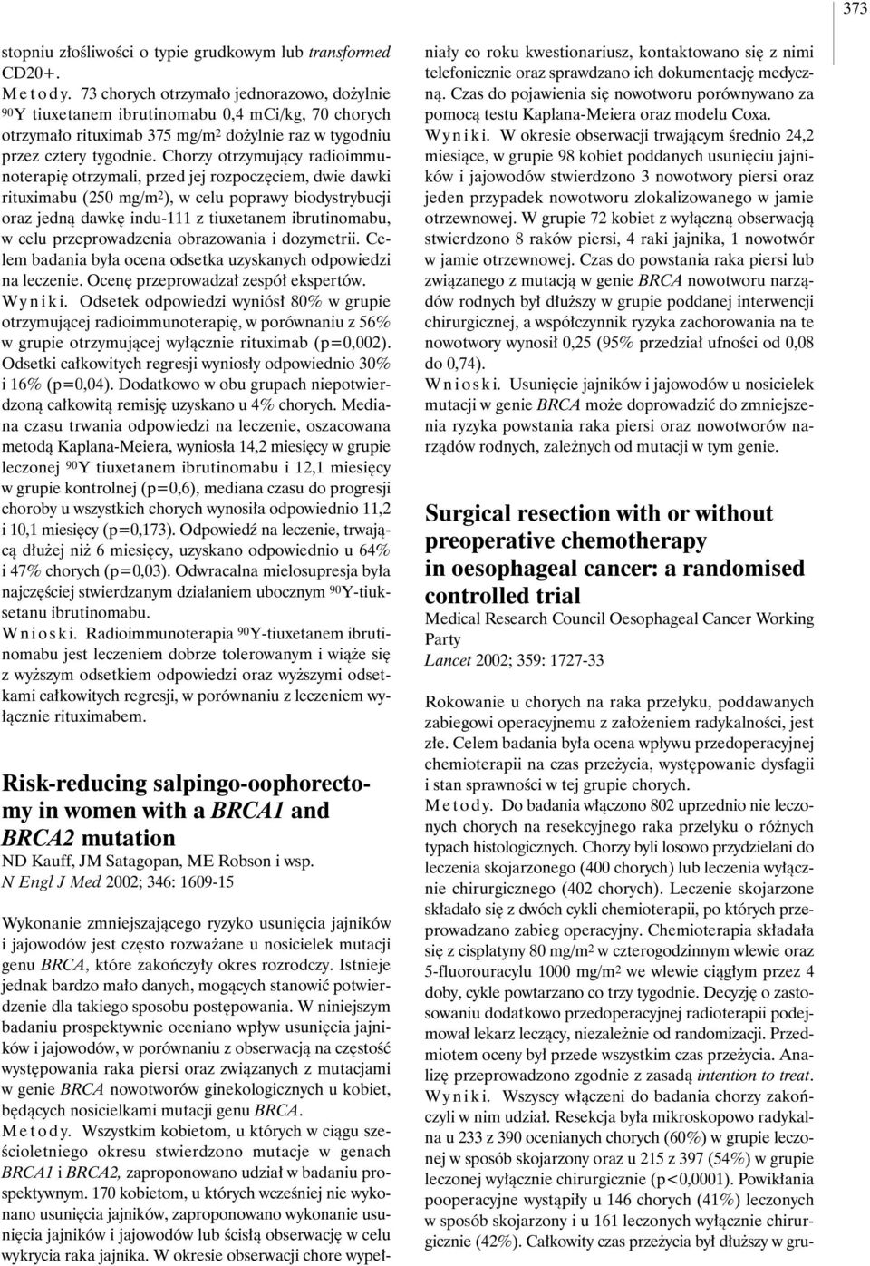 Chorzy otrzymujàcy radioimmunoterapi otrzymali, przed jej rozpocz ciem, dwie dawki rituximabu (250 mg/m 2 ), w celu poprawy biodystrybucji oraz jednà dawk indu-111 z tiuxetanem ibrutinomabu, w celu