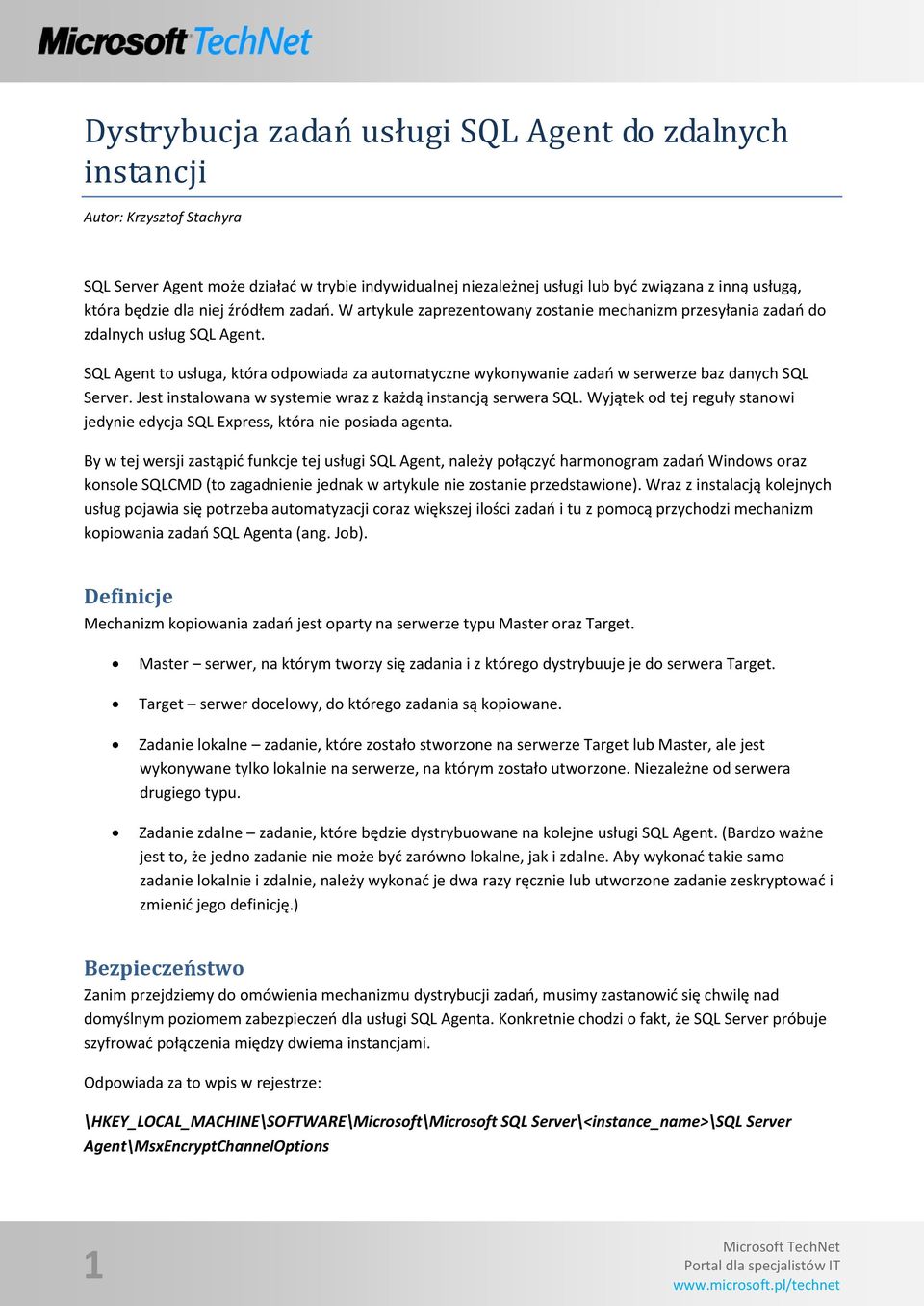 SQL Agent to usługa, która odpowiada za automatyczne wykonywanie zadao w serwerze baz danych SQL Server. Jest instalowana w systemie wraz z każdą instancją serwera SQL.