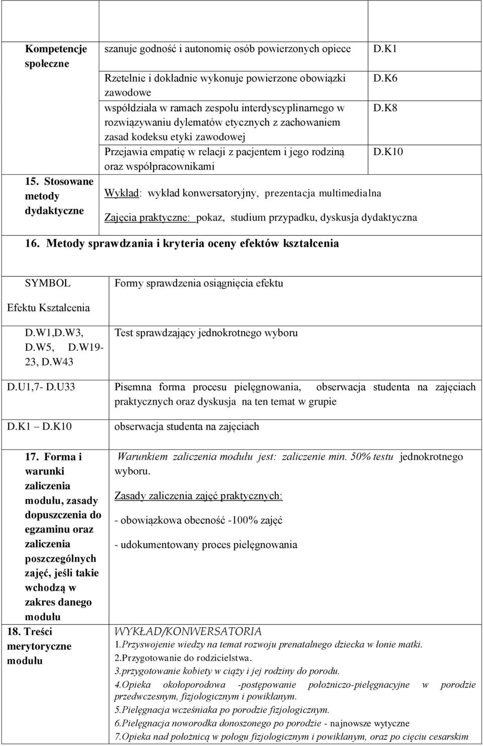 rozwiązywaniu dylematów etycznych z zachowaniem zasad kodeksu etyki zawodowej Przejawia empatię w relacji z pacjentem i jego rodziną oraz współpracownikami Wykład: wykład konwersatoryjny, prezentacja