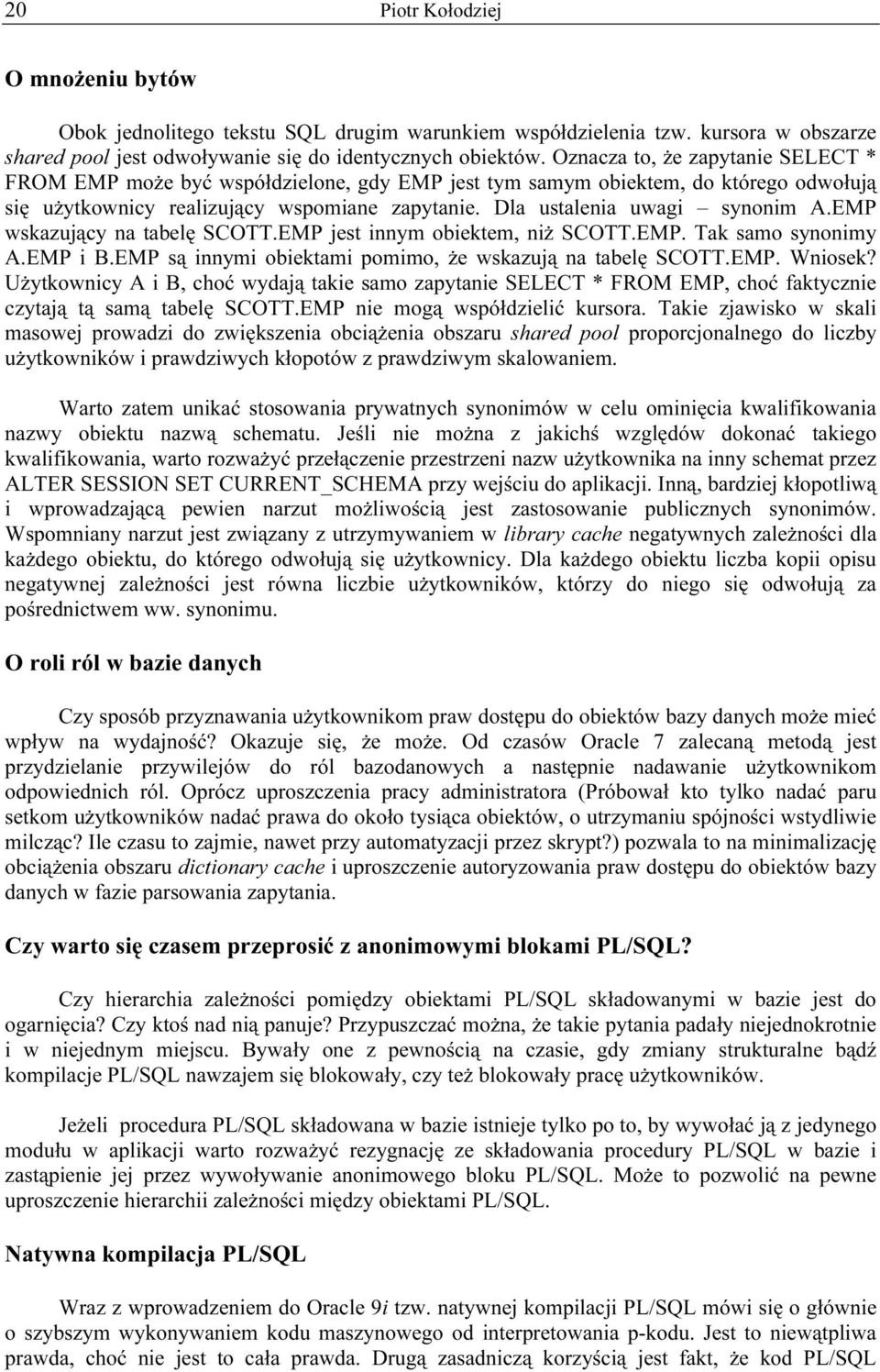 EMP wskazujący na tabelę SCOTT.EMP jest innym obiektem, niż SCOTT.EMP. Tak samo synonimy A.EMP i B.EMP są innymi obiektami pomimo, że wskazują na tabelę SCOTT.EMP. Wniosek?