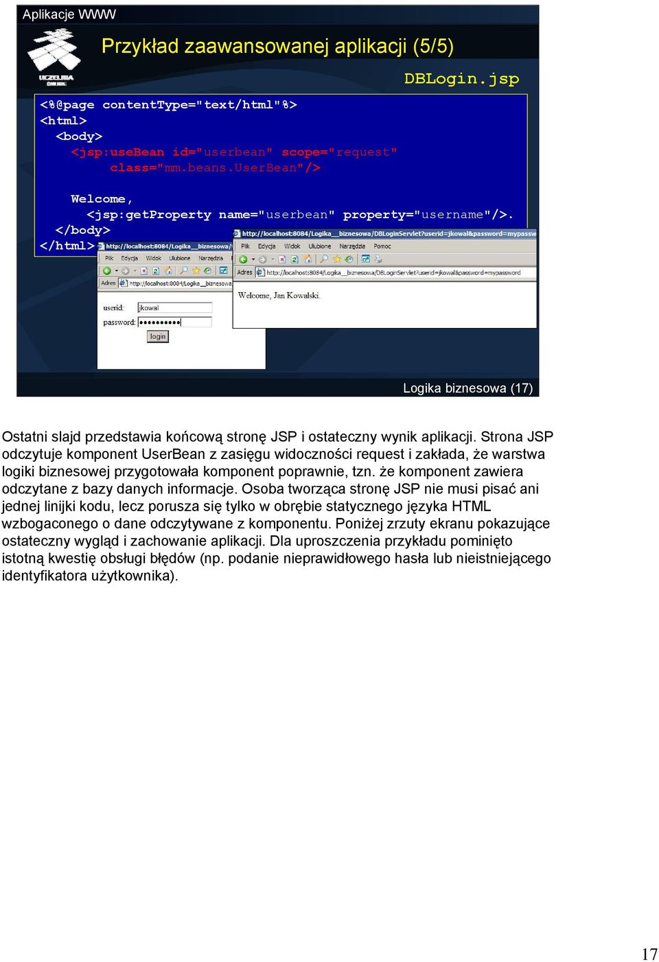 Strona JSP odczytuje komponent UserBean z zasięgu widoczności request i zakłada, że warstwa logiki biznesowej przygotowała komponent poprawnie, tzn.