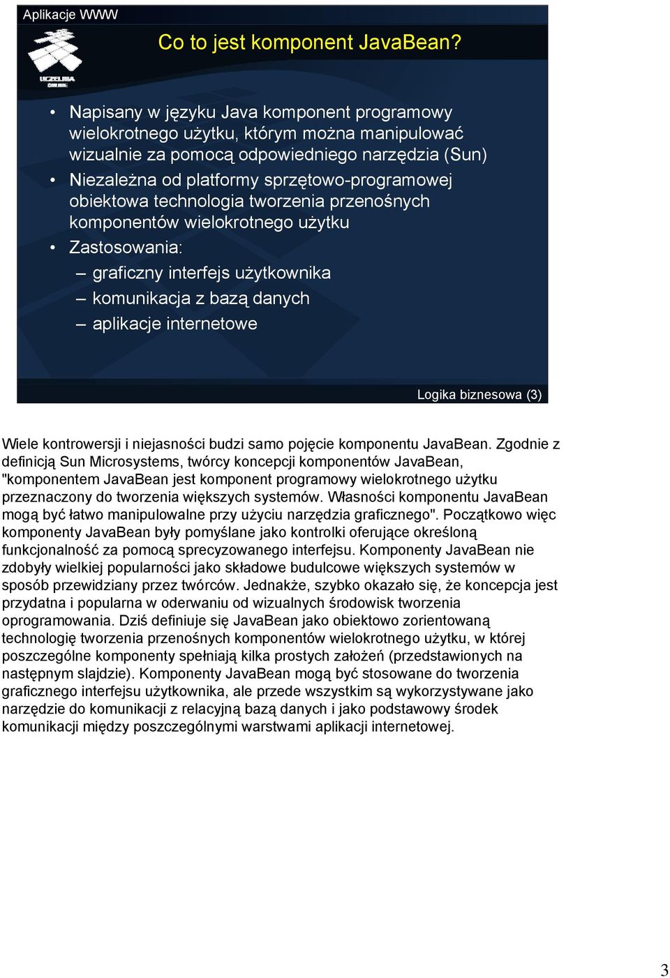 technologia tworzenia przenośnych komponentów wielokrotnego użytku Zastosowania: graficzny interfejs użytkownika komunikacja z bazą danych aplikacje internetowe Logika biznesowa (3) Wiele