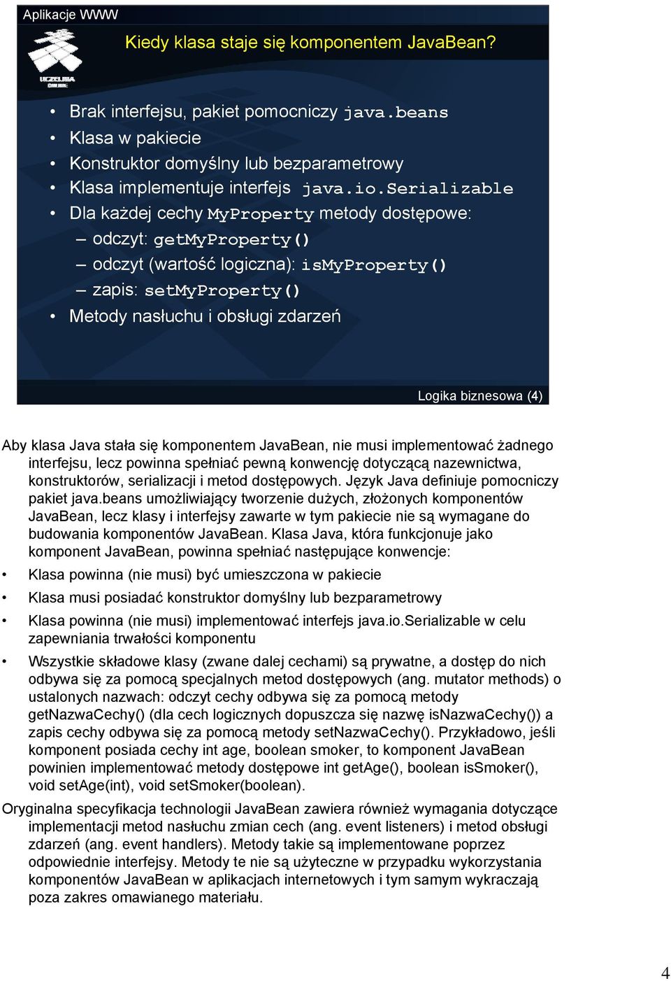 (4) Aby klasa Java stała się komponentem JavaBean, nie musi implementować żadnego interfejsu, lecz powinna spełniać pewną konwencję dotyczącą nazewnictwa, konstruktorów, serializacji i metod