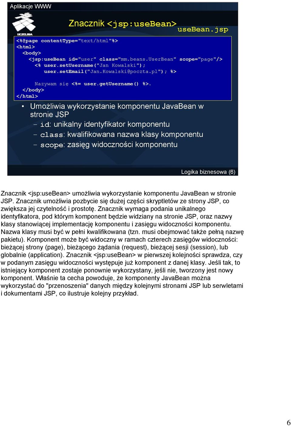 </body> </html> Umożliwia wykorzystanie komponentu JavaBean w stronie JSP id: unikalny identyfikator komponentu class: kwalifikowana nazwa klasy komponentu scope: zasięg widoczności komponentu Logika