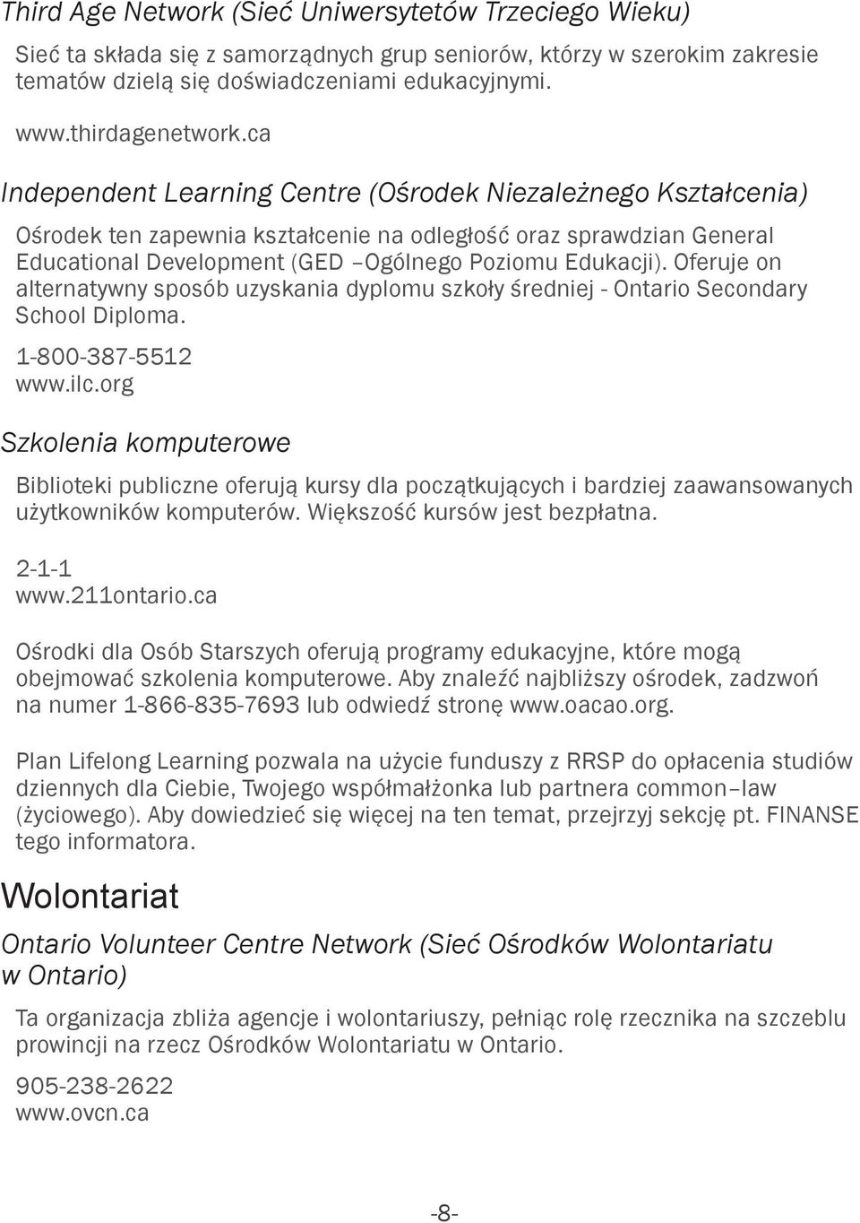 Oferuje on alternatywny sposób uzyskania dyplomu szkoły średniej - Ontario Secondary School Diploma. 1-800-387-5512 www.ilc.