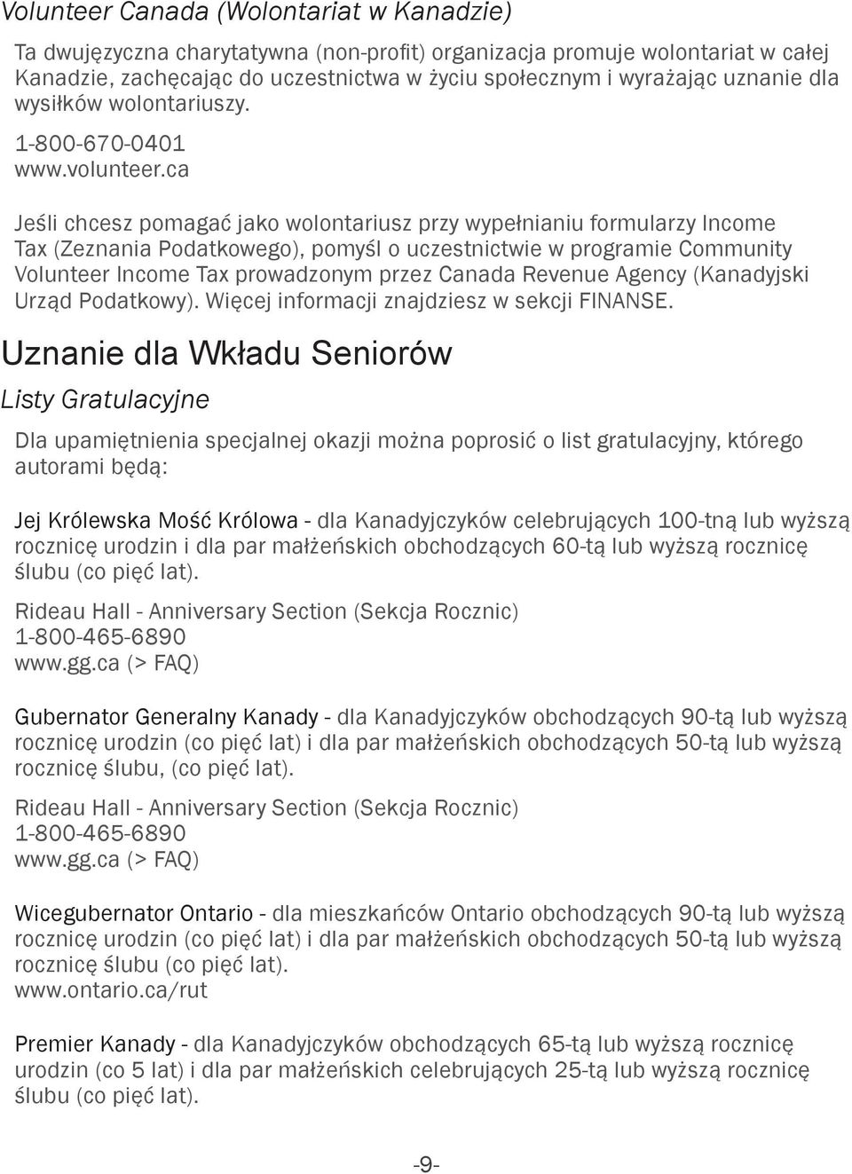 ca Jeśli chcesz pomagać jako wolontariusz przy wypełnianiu formularzy Income Tax (Zeznania Podatkowego), pomyśl o uczestnictwie w programie Community Volunteer Income Tax prowadzonym przez Canada