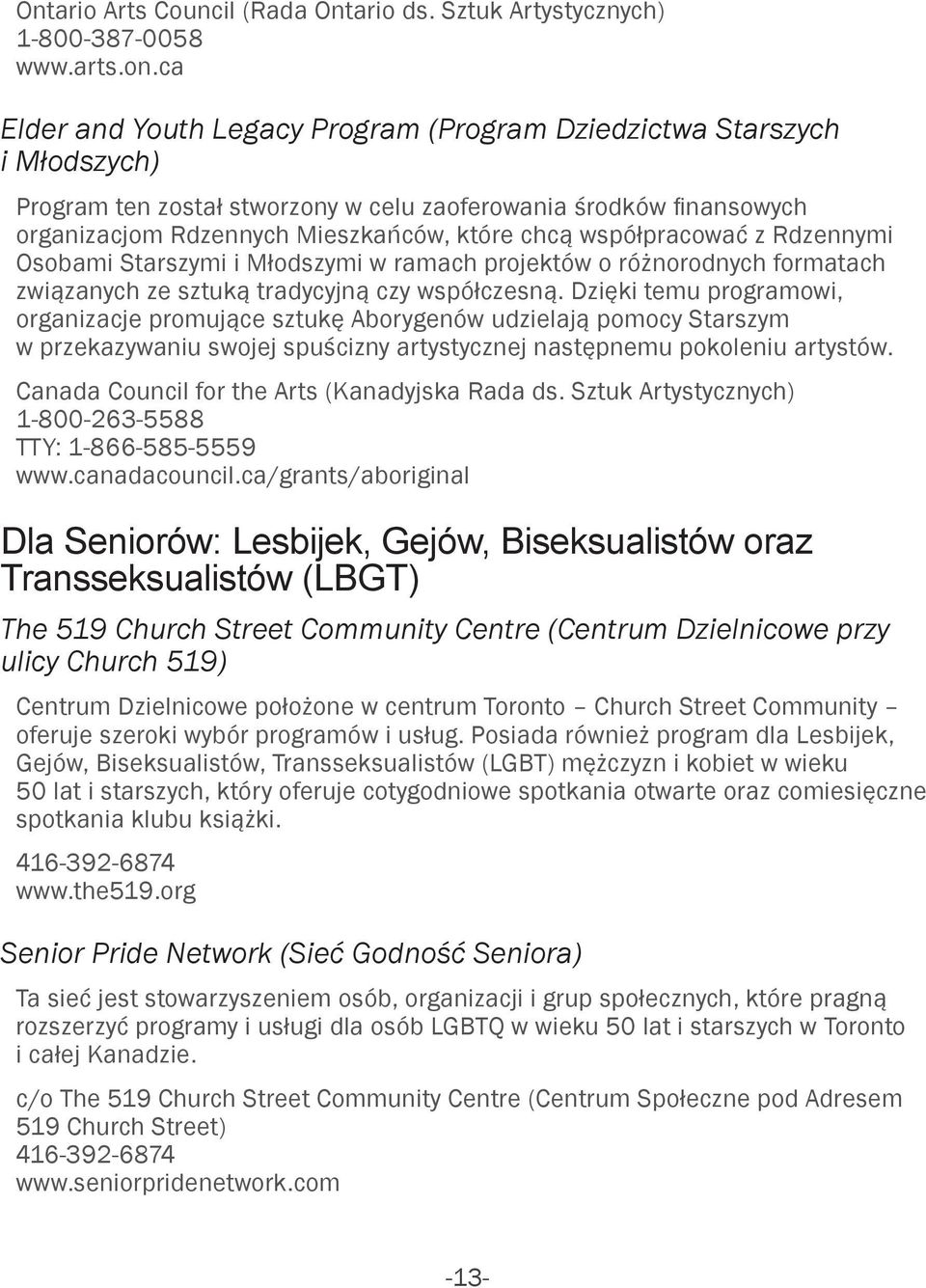 współpracować z Rdzennymi Osobami Starszymi i Młodszymi w ramach projektów o różnorodnych formatach związanych ze sztuką tradycyjną czy współczesną.