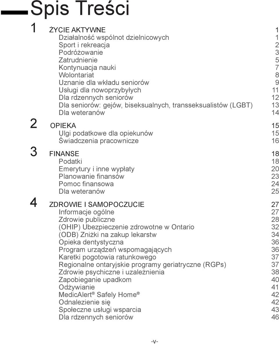 FINANSE 18 Podatki 18 Emerytury i inne wypłaty 20 Planowanie finansów 23 Pomoc finansowa 24 4 Dla weteranów 25 ZDROWIE I SAMOPOCZUCIE 27 Informacje ogólne 27 Zdrowie publiczne 28 (OHIP) Ubezpieczenie