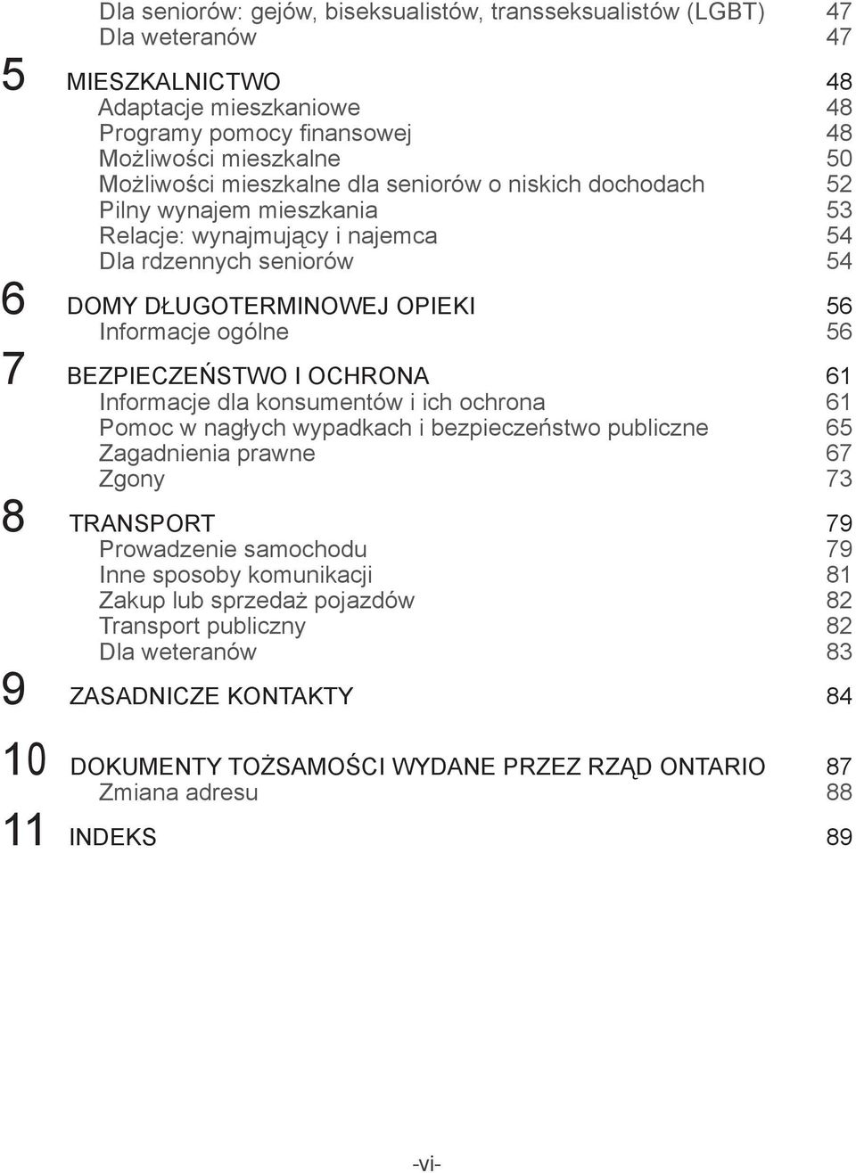 BEZPIECZEŃSTWO I OCHRONA 61 Informacje dla konsumentów i ich ochrona 61 Pomoc w nagłych wypadkach i bezpieczeństwo publiczne 65 Zagadnienia prawne 67 Zgony 73 8 TRANSPORT 79 Prowadzenie samochodu 79