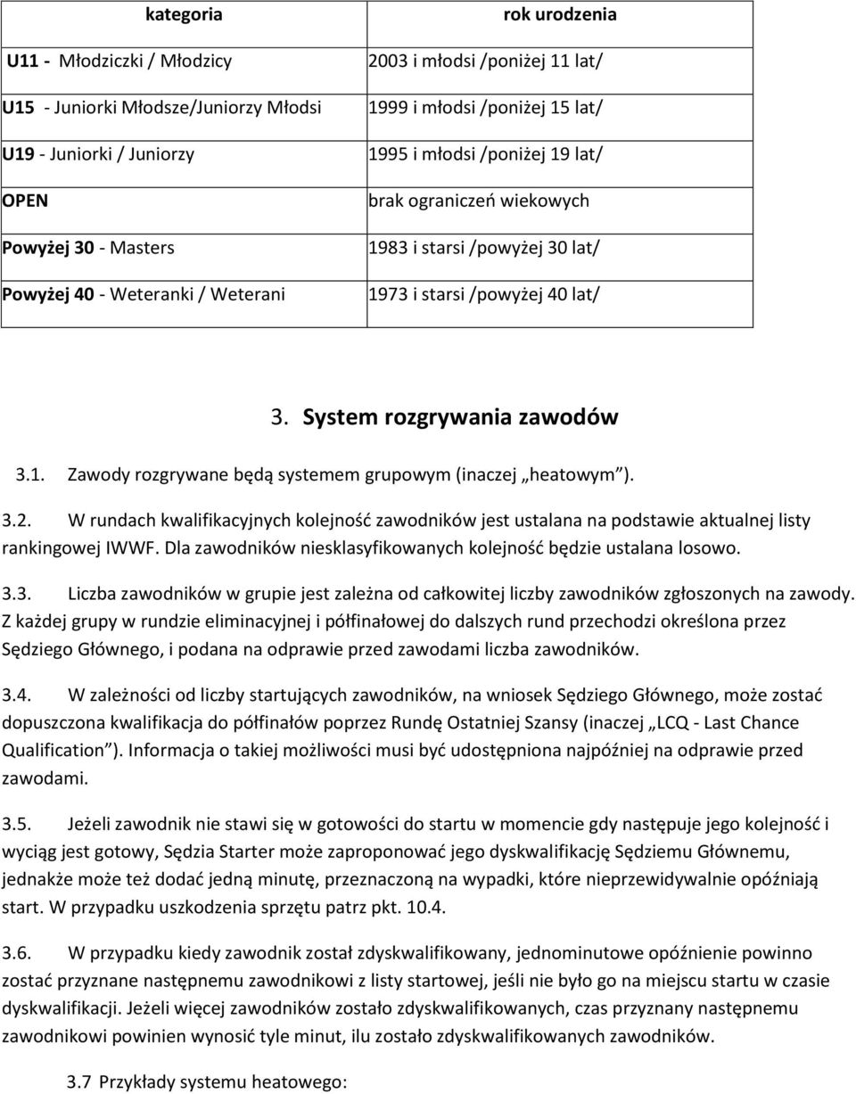 3.2. W rundach kwalifikacyjnych kolejność zawodników jest ustalana na podstawie aktualnej listy rankingowej IWWF. Dla zawodników niesklasyfikowanych kolejność będzie ustalana losowo. 3.3. Liczba zawodników w grupie jest zależna od całkowitej liczby zawodników zgłoszonych na zawody.