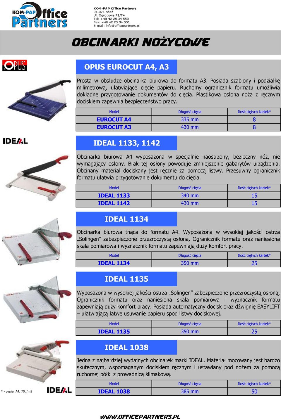 EUROCUT A4 EUROCUT A3 335 mm 430 mm 8 8 IDEAL 1133, 1142 Obcinarka biurowa A4 wyposażona w specjalnie naostrzony, bezieczny nóż, nie wymagający osłony.