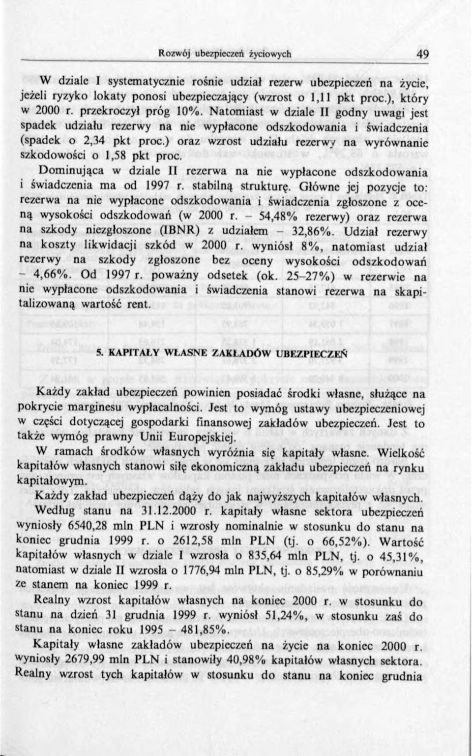 ) oraz wzrost udziału rezerwy na wyrównanie szkodowości o 1,58 pkt proc. D om inująca w dziale II rezerwa na nie wypłacone odszkodow ania i świadczenia ma od 1997 r. stabilną strukturę.