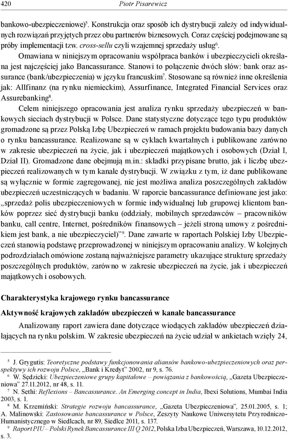 Omawiana w niniejszym opracowaniu współpraca banków i ubezpieczycieli określana jest najczęściej jako Bancassurance.