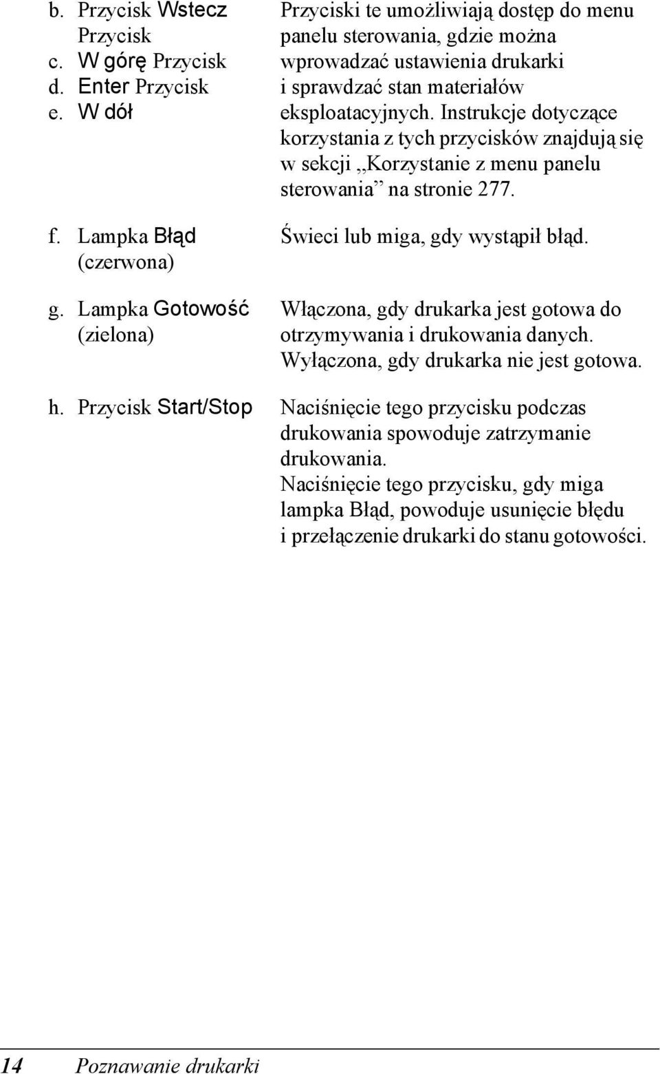 Instrukcje dotyczące korzystania z tych przycisków znajdują się w sekcji Korzystanie z menu panelu sterowania na stronie 277. Świeci lub miga, gdy wystąpił błąd.