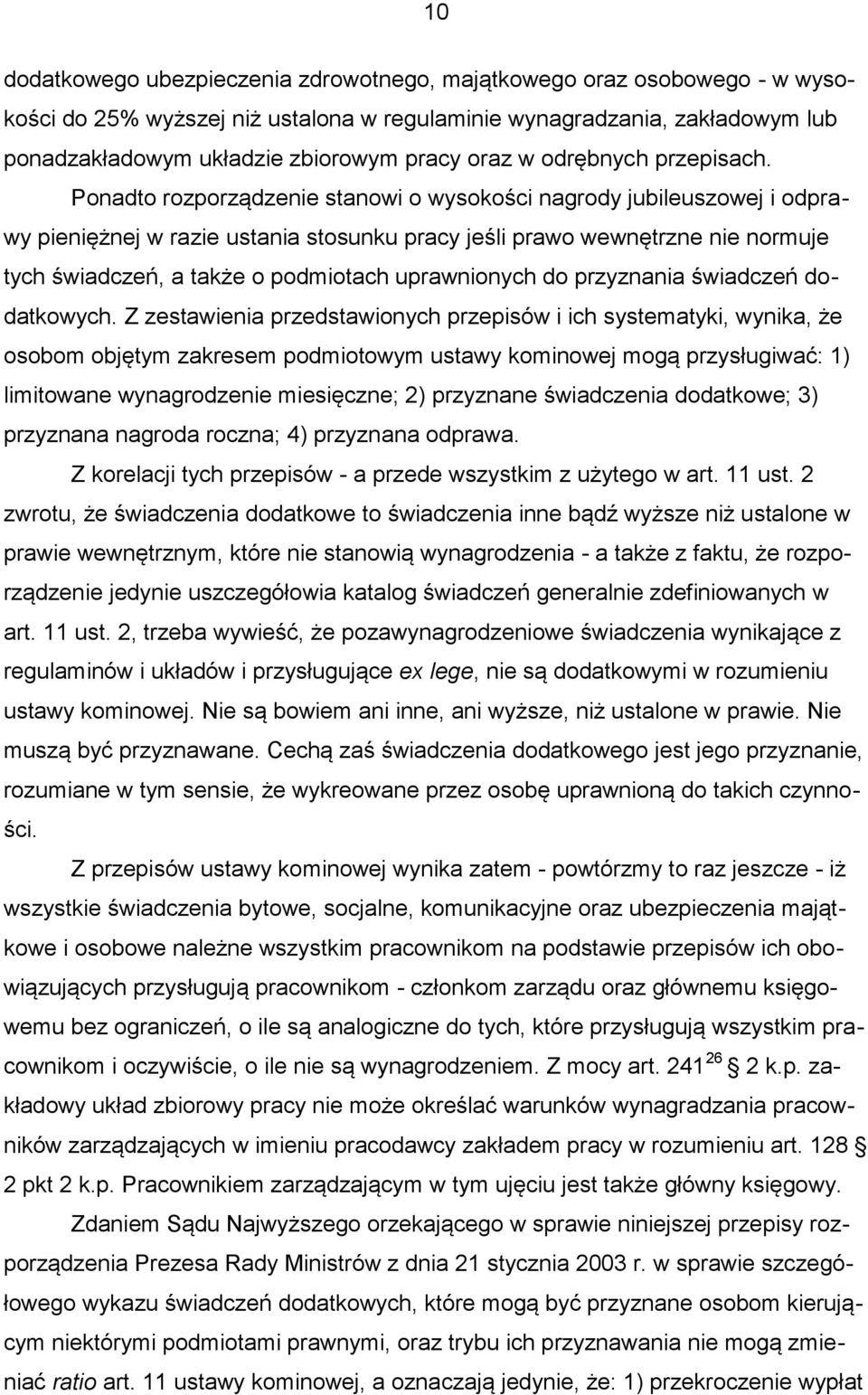 Ponadto rozporządzenie stanowi o wysokości nagrody jubileuszowej i odprawy pieniężnej w razie ustania stosunku pracy jeśli prawo wewnętrzne nie normuje tych świadczeń, a także o podmiotach