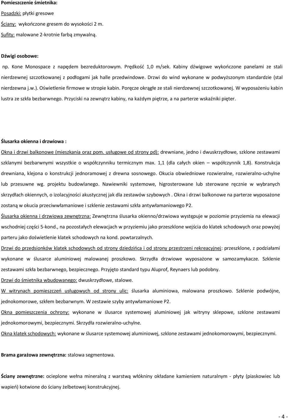 Oświetlenie firmowe w stropie kabin. Poręcze okrągłe ze stali nierdzewnej szczotkowanej. W wyposażeniu kabin lustra ze szkła bezbarwnego.