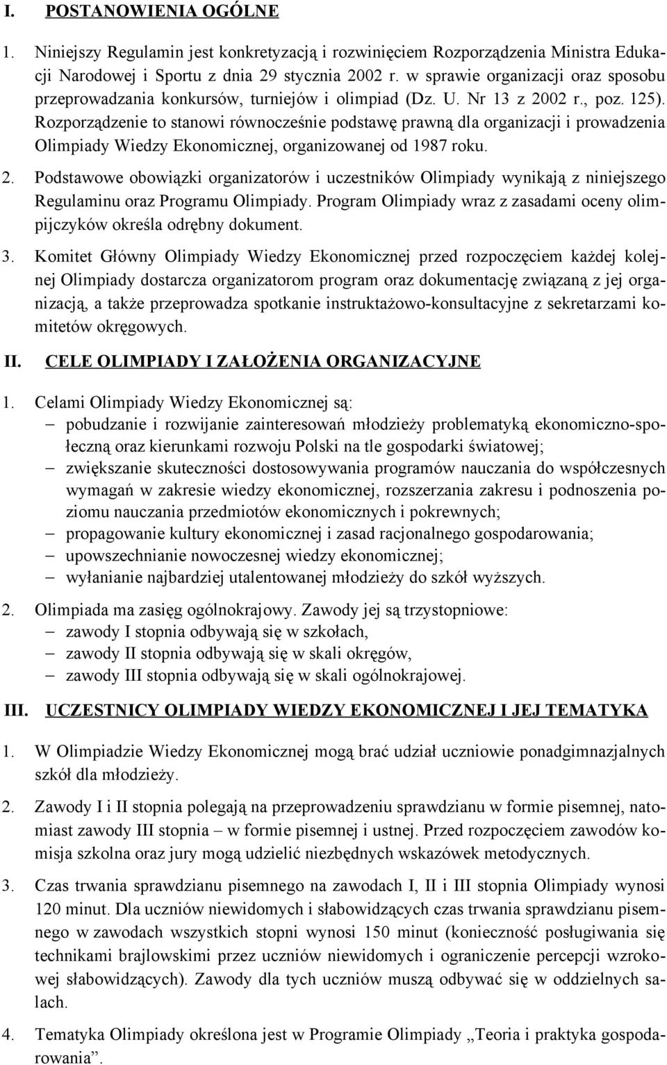 Rozporządzenie to stanowi równocześnie podstawę prawną dla organizacji i prowadzenia Olimpiady Wiedzy Ekonomicznej, organizowanej od 1987 roku. 2.