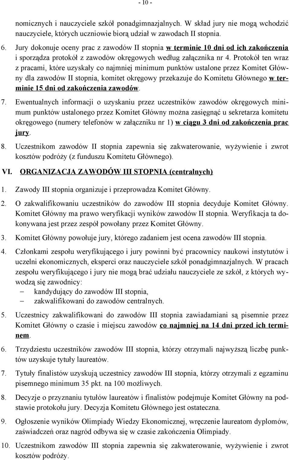 Protokół ten wraz z pracami, które uzyskały co najmniej minimum punktów ustalone przez Komitet Główny dla zawodów II stopnia, komitet okręgowy przekazuje do Komitetu Głównego w terminie 15 dni od