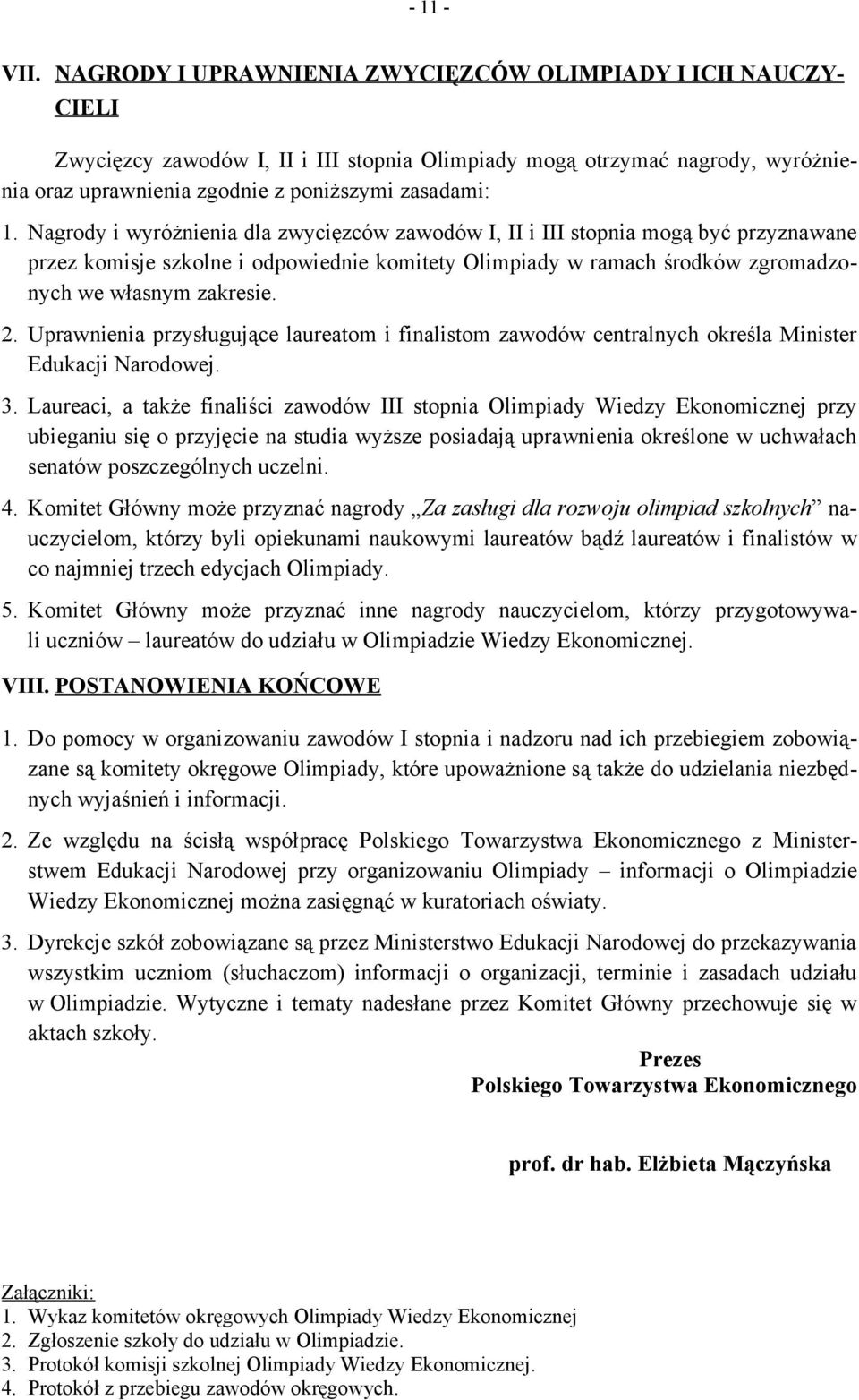 Nagrody i wyróżnienia dla zwycięzców zawodów I, II i III stopnia mogą być przyznawane przez komisje szkolne i odpowiednie komitety Olimpiady w ramach środków zgromadzonych we własnym zakresie. 2.