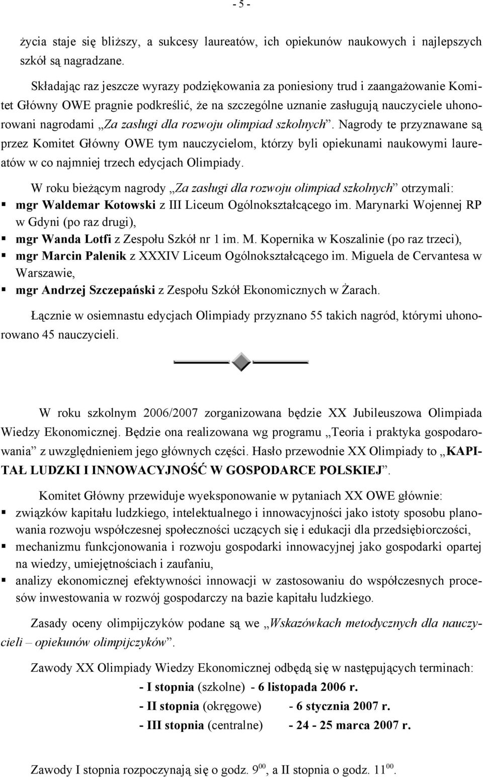 dla rozwoju olimpiad szkolnych. Nagrody te przyznawane są przez Komitet Główny OWE tym nauczycielom, którzy byli opiekunami naukowymi laureatów w co najmniej trzech edycjach Olimpiady.