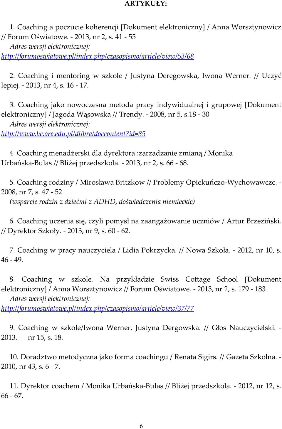 Coaching jako nowoczesna metoda pracy indywidualnej i grupowej [Dokument elektroniczny] / Jagoda Wąsowska // Trendy. - 2008, nr 5, s.18-30 http://www.bc.ore.edu.pl/dlibra/doccontent?id=85 4.