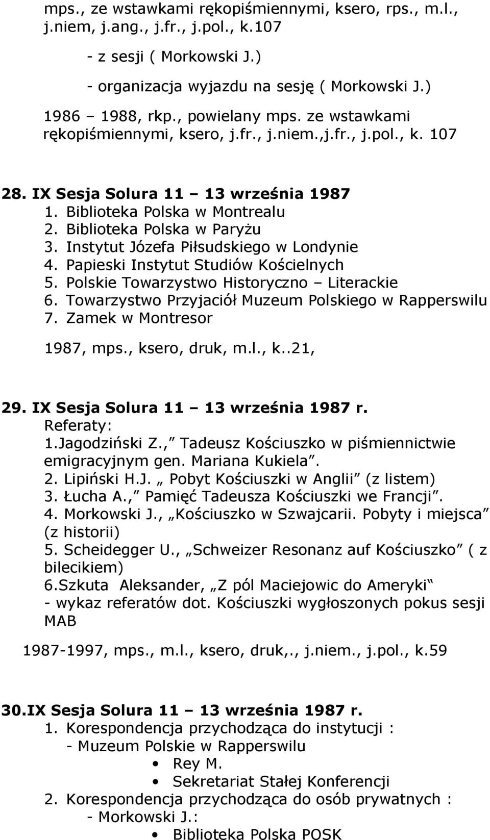 Instytut Józefa Piłsudskiego w Londynie 4. Papieski Instytut Studiów Kościelnych 5. Polskie Towarzystwo Historyczno Literackie 6. Towarzystwo Przyjaciół Muzeum Polskiego w Rapperswilu 7.