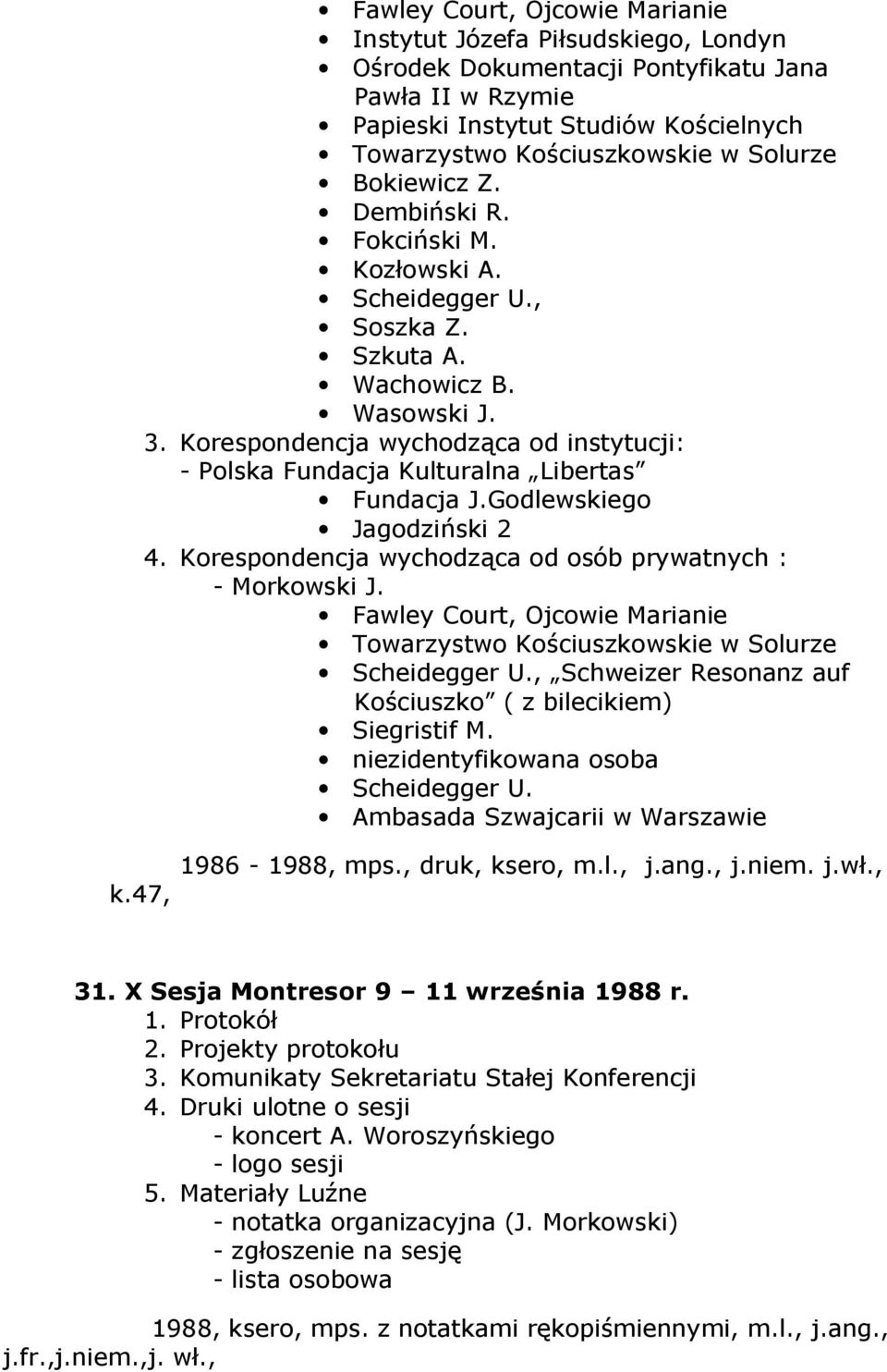 Korespondencja wychodząca od instytucji: - Polska Fundacja Kulturalna Libertas Fundacja J.Godlewskiego Jagodziński 2 4. Korespondencja wychodząca od osób prywatnych : - Morkowski J.