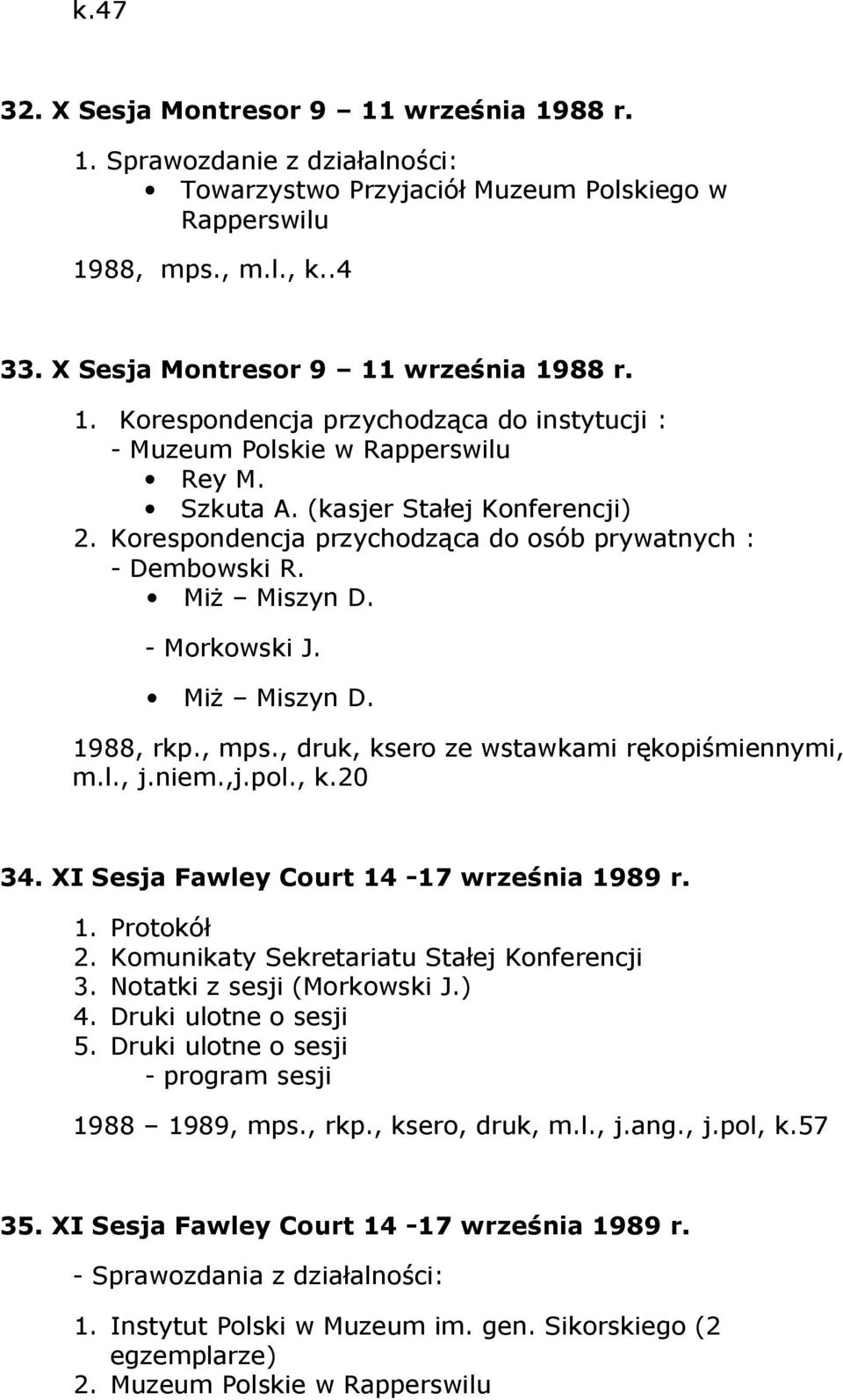 Korespondencja przychodząca do osób prywatnych : - Dembowski R. Miż Miszyn D. - Morkowski J. Miż Miszyn D. 1988, rkp., mps., druk, ksero ze wstawkami rękopiśmiennymi, m.l., j.niem.,j.pol., k.20 34.