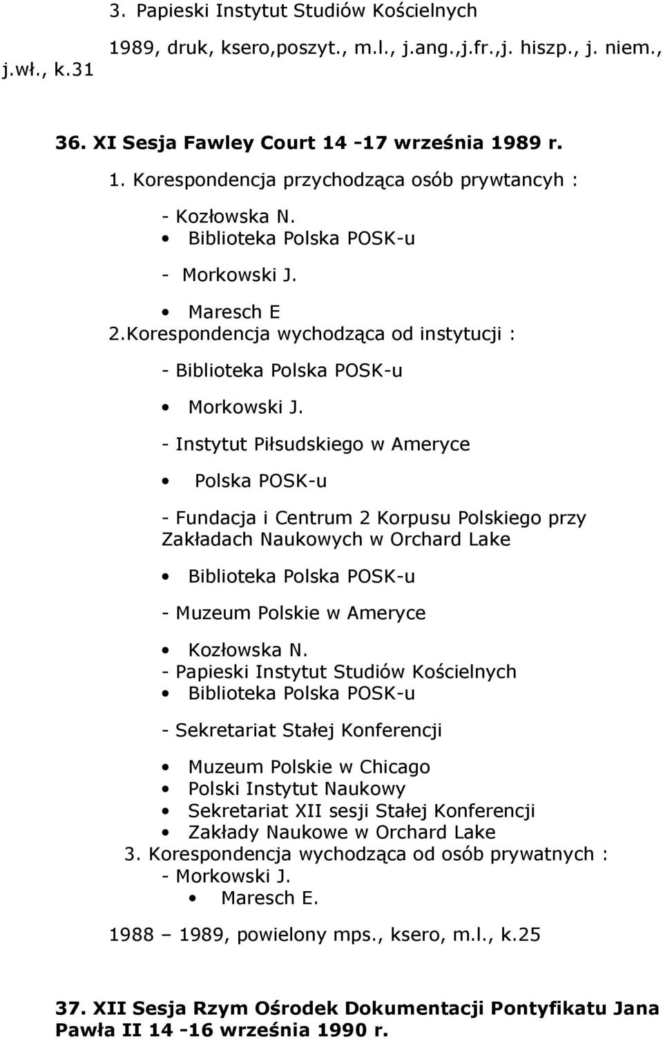 - Instytut Piłsudskiego w Ameryce Polska POSK-u - Fundacja i Centrum 2 Korpusu Polskiego przy Zakładach Naukowych w Orchard Lake Biblioteka Polska POSK-u - Muzeum Polskie w Ameryce Kozłowska N.