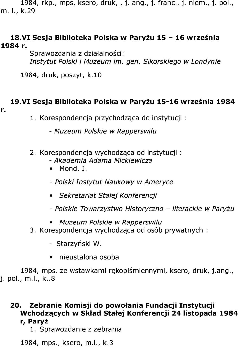 Korespondencja przychodząca do instytucji : - Muzeum Polskie w Rapperswilu 2. Korespondencja wychodząca od instytucji : - Akademia Adama Mickiewicza Mond. J.