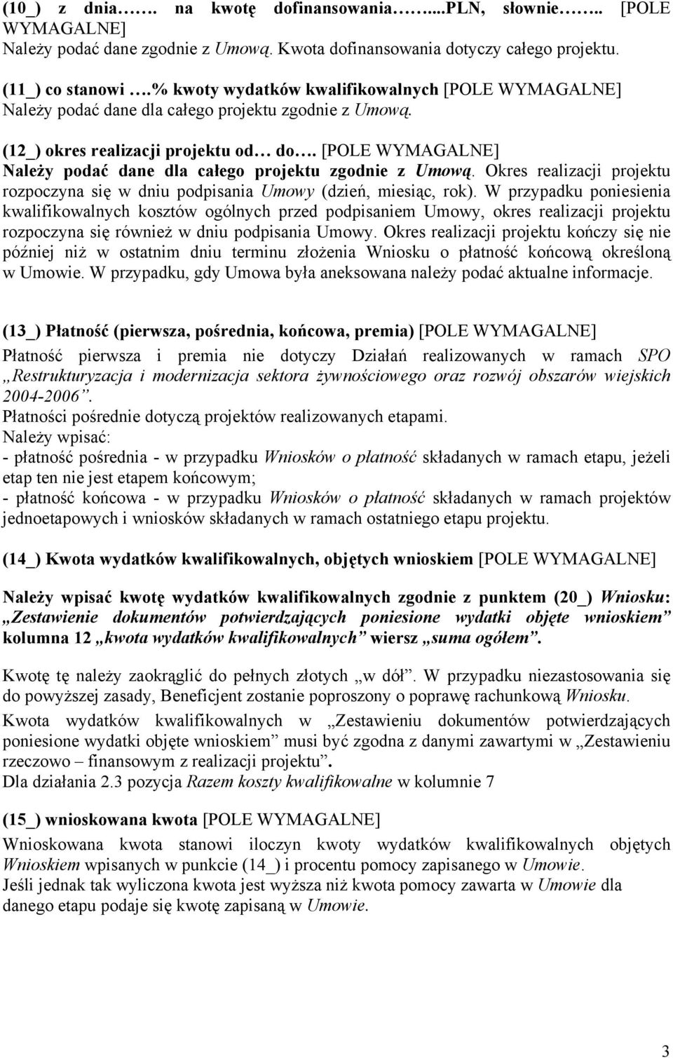 [POLE WYMAGALNE] Należy podać dane dla całego projektu zgodnie z Umową. Okres realizacji projektu rozpoczyna się w dniu podpisania Umowy (dzień, miesiąc, rok).