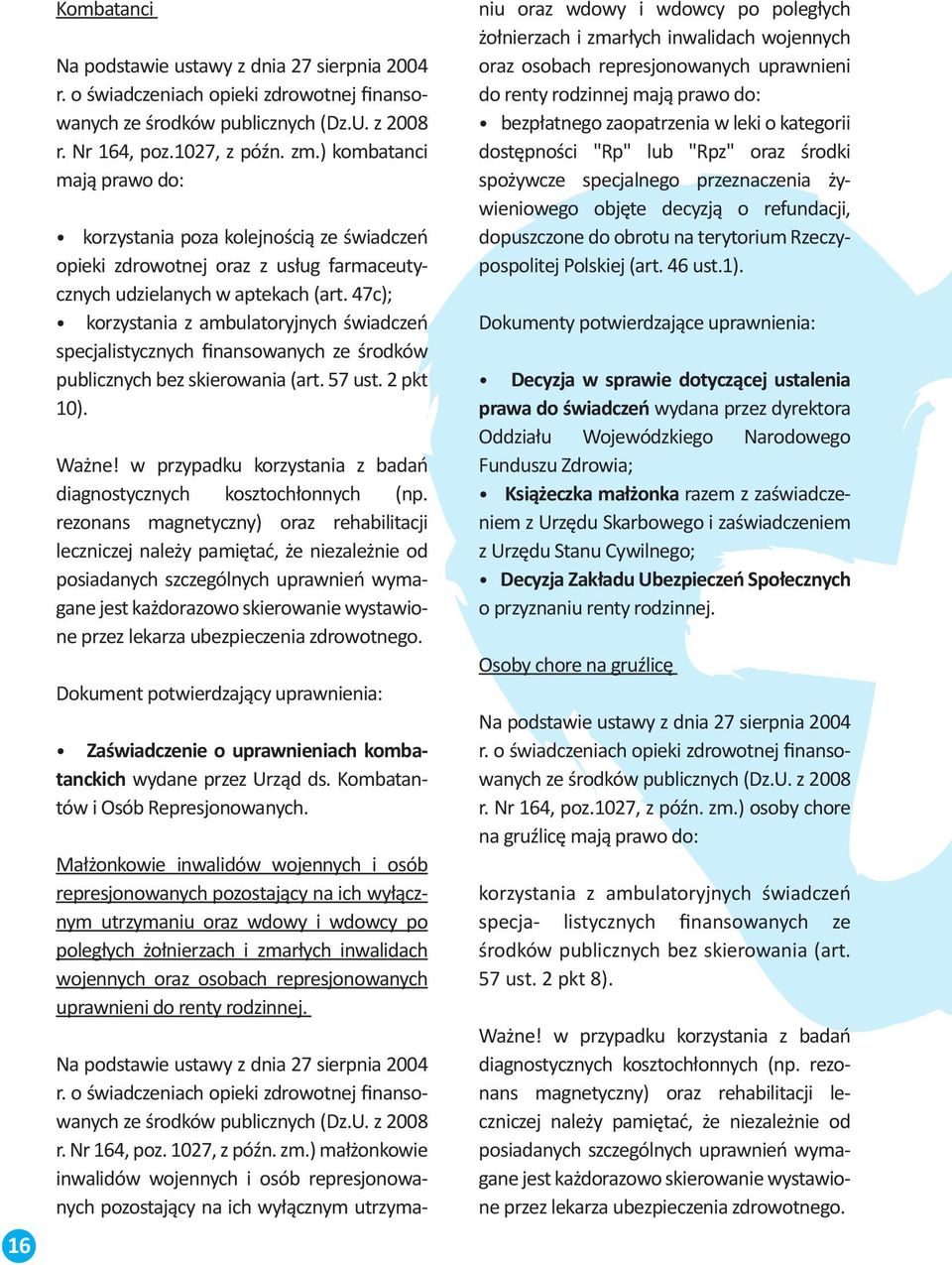 47c); korzystania z ambulatoryjnych świadczeń specjalistycznych finansowanych ze środków publicznych bez skierowania (art. 57 ust. 2 pkt 10). Ważne!