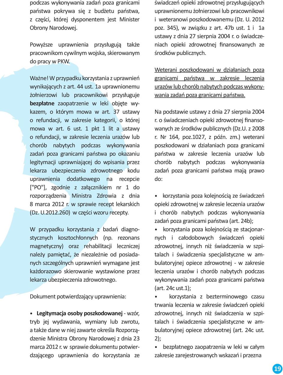 1a uprawnionemu żołnierzowi lub pracownikowi przysługuje bezpłatne zaopatrzenie w leki objęte wykazem, o którym mowa w art. 37 ustawy o refundacji, w zakresie kategorii, o której mowa w art. 6 ust.