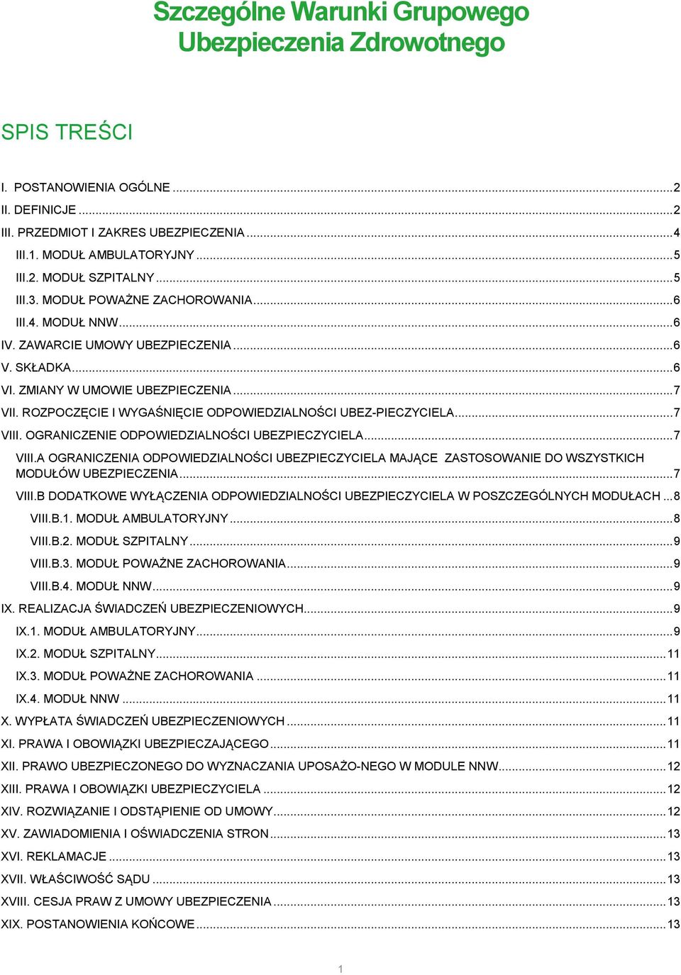 ROZPOCZĘCIE I WYGAŚNIĘCIE ODPOWIEDZIALNOŚCI UBEZ-PIECZYCIELA... 7 VIII. OGRANICZENIE ODPOWIEDZIALNOŚCI UBEZPIECZYCIELA... 7 VIII.A OGRANICZENIA ODPOWIEDZIALNOŚCI UBEZPIECZYCIELA MAJĄCE ZASTOSOWANIE DO WSZYSTKICH MODUŁÓW UBEZPIECZENIA.