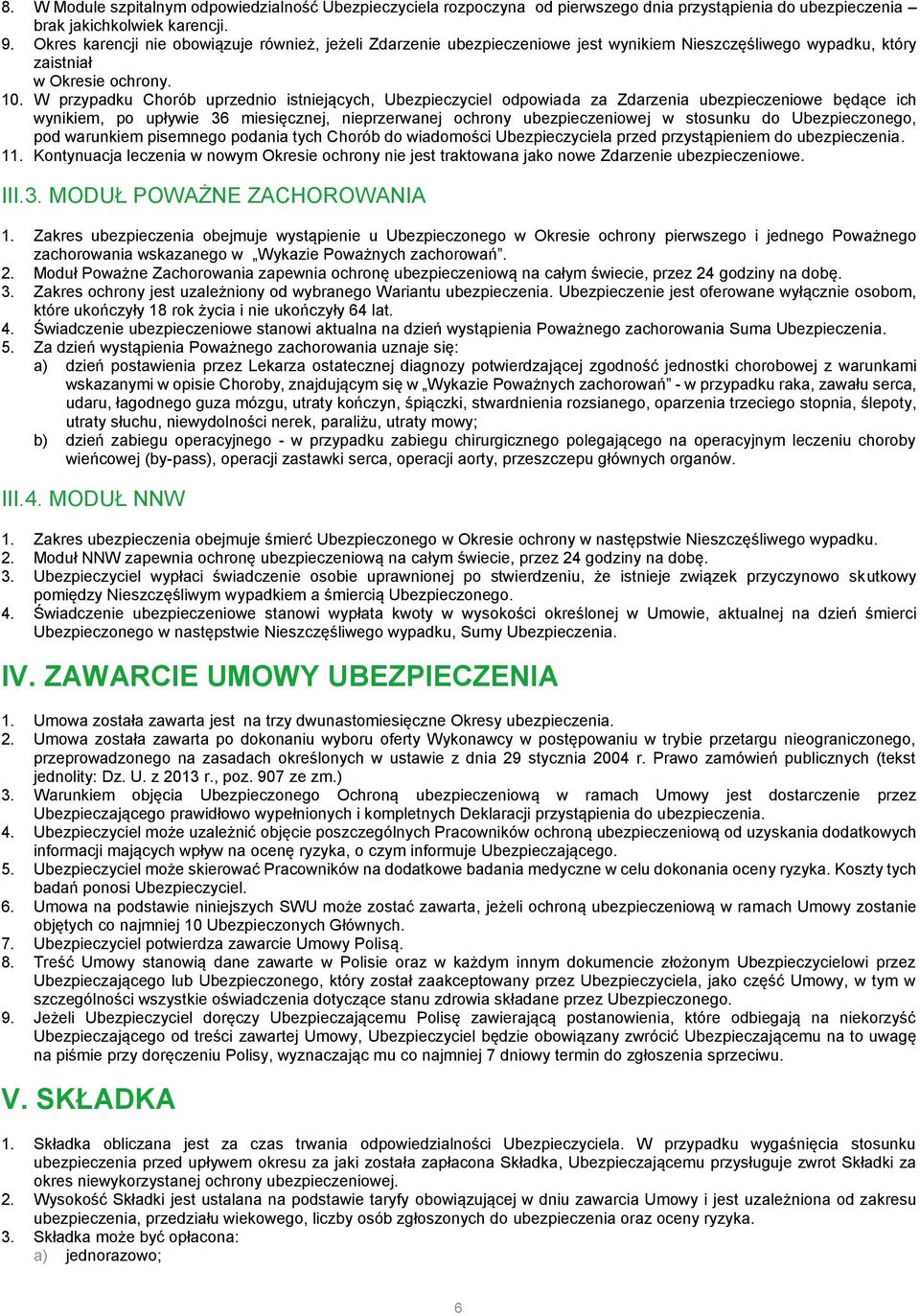 W przypadku Chorób uprzednio istniejących, Ubezpieczyciel odpowiada za Zdarzenia ubezpieczeniowe będące ich wynikiem, po upływie 36 miesięcznej, nieprzerwanej ochrony ubezpieczeniowej w stosunku do