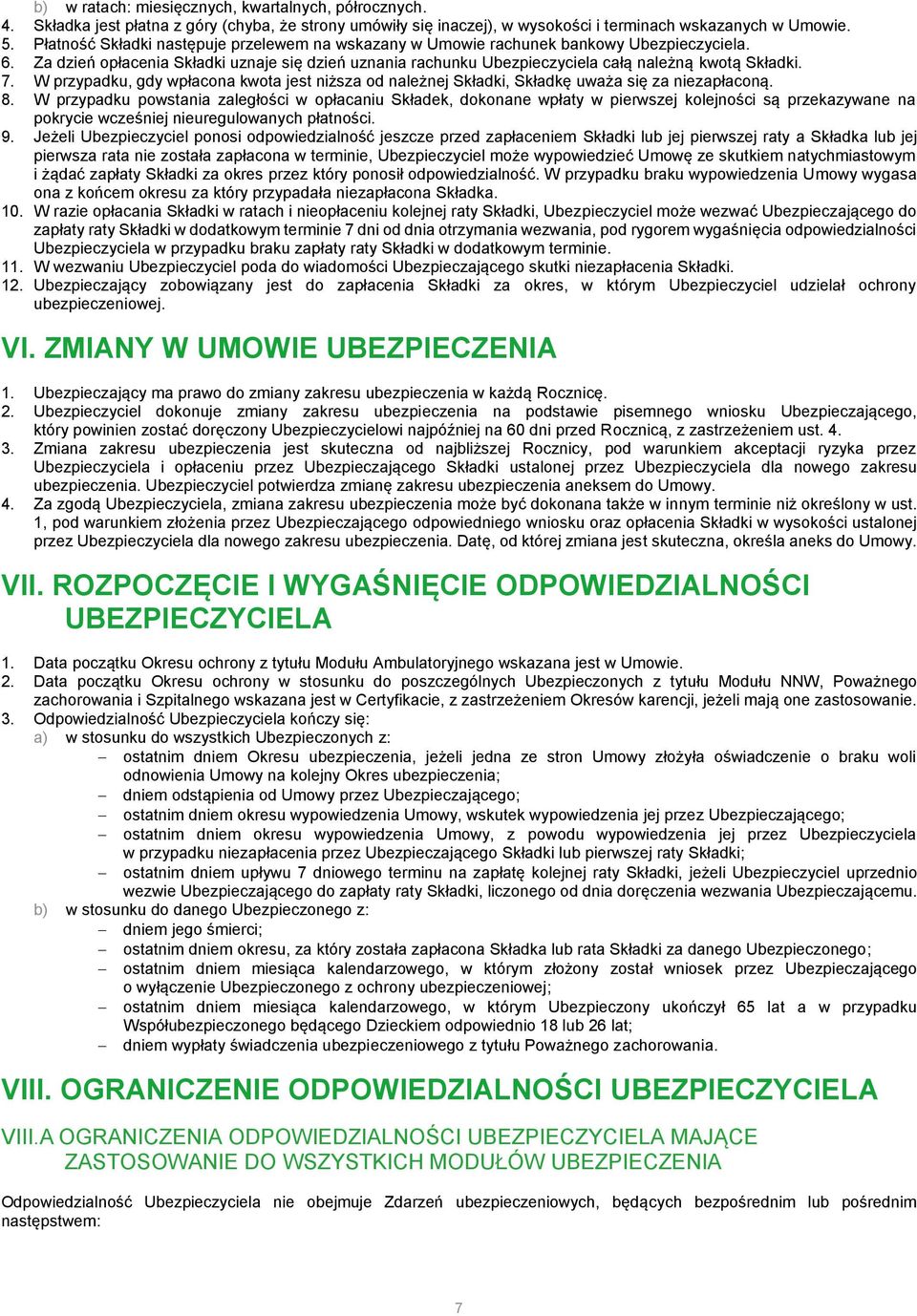 7. W przypadku, gdy wpłacona kwota jest niższa od należnej Składki, Składkę uważa się za niezapłaconą. 8.