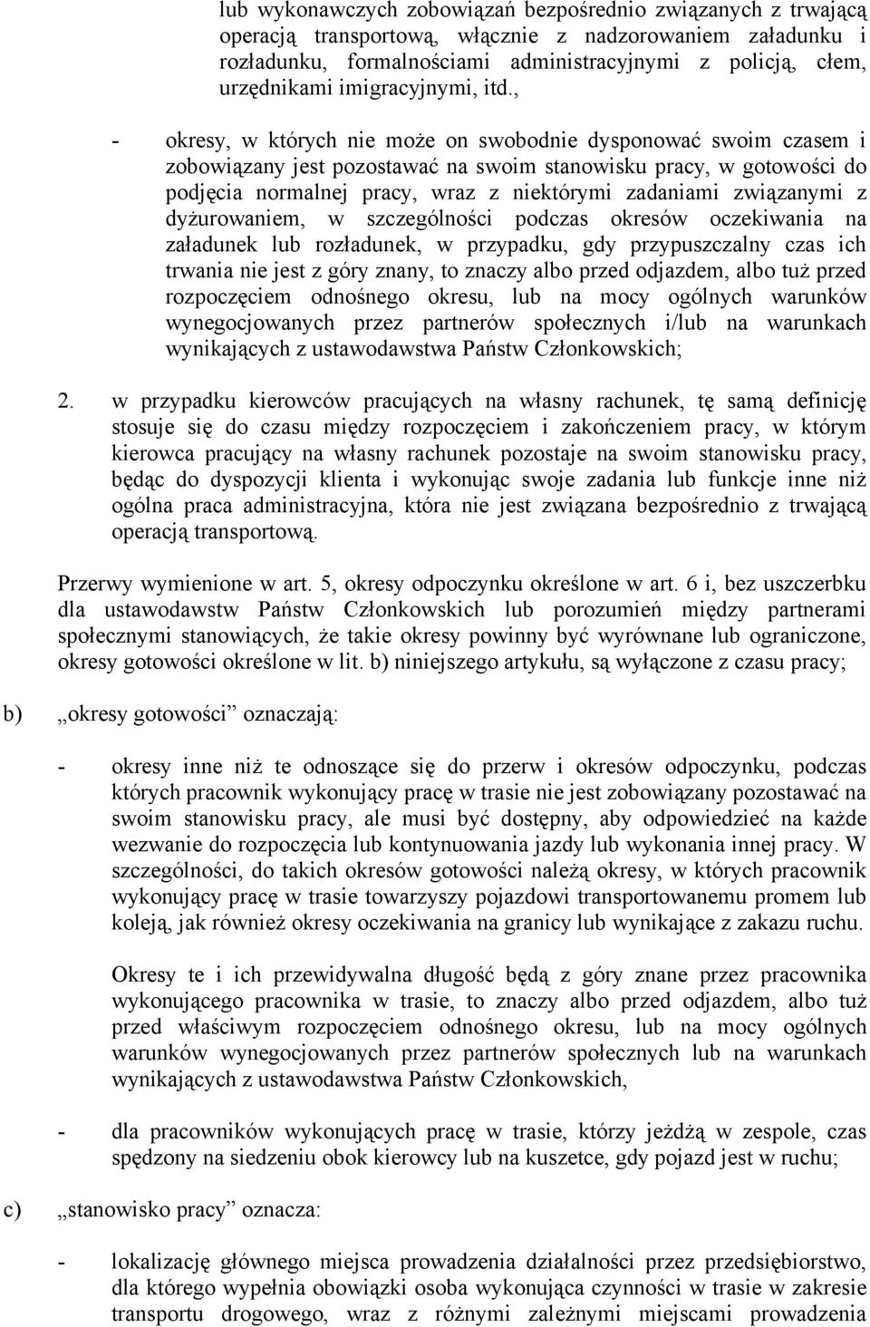 , - okresy, w których nie może on swobodnie dysponować swoim czasem i zobowiązany jest pozostawać na swoim stanowisku pracy, w gotowości do podjęcia normalnej pracy, wraz z niektórymi zadaniami