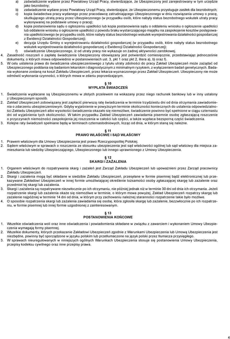 skutkującego utratą pracy przez Ubezpieczonego (w przypadku osób, które nabyły status bezrobotnego wskutek utraty pracy wykonywanej na podstawie umowy o pracę); d) kopia postanowienia sądu o