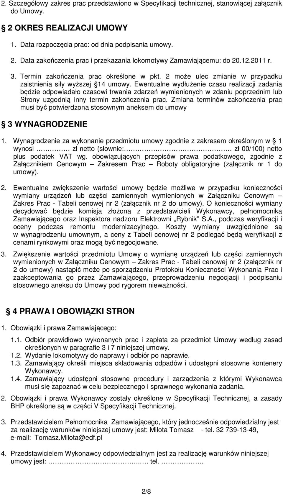 Ewentualne wydłużenie czasu realizacji zadania będzie odpowiadało czasowi trwania zdarzeń wymienionych w zdaniu poprzednim lub Strony uzgodnią inny termin zakończenia prac.