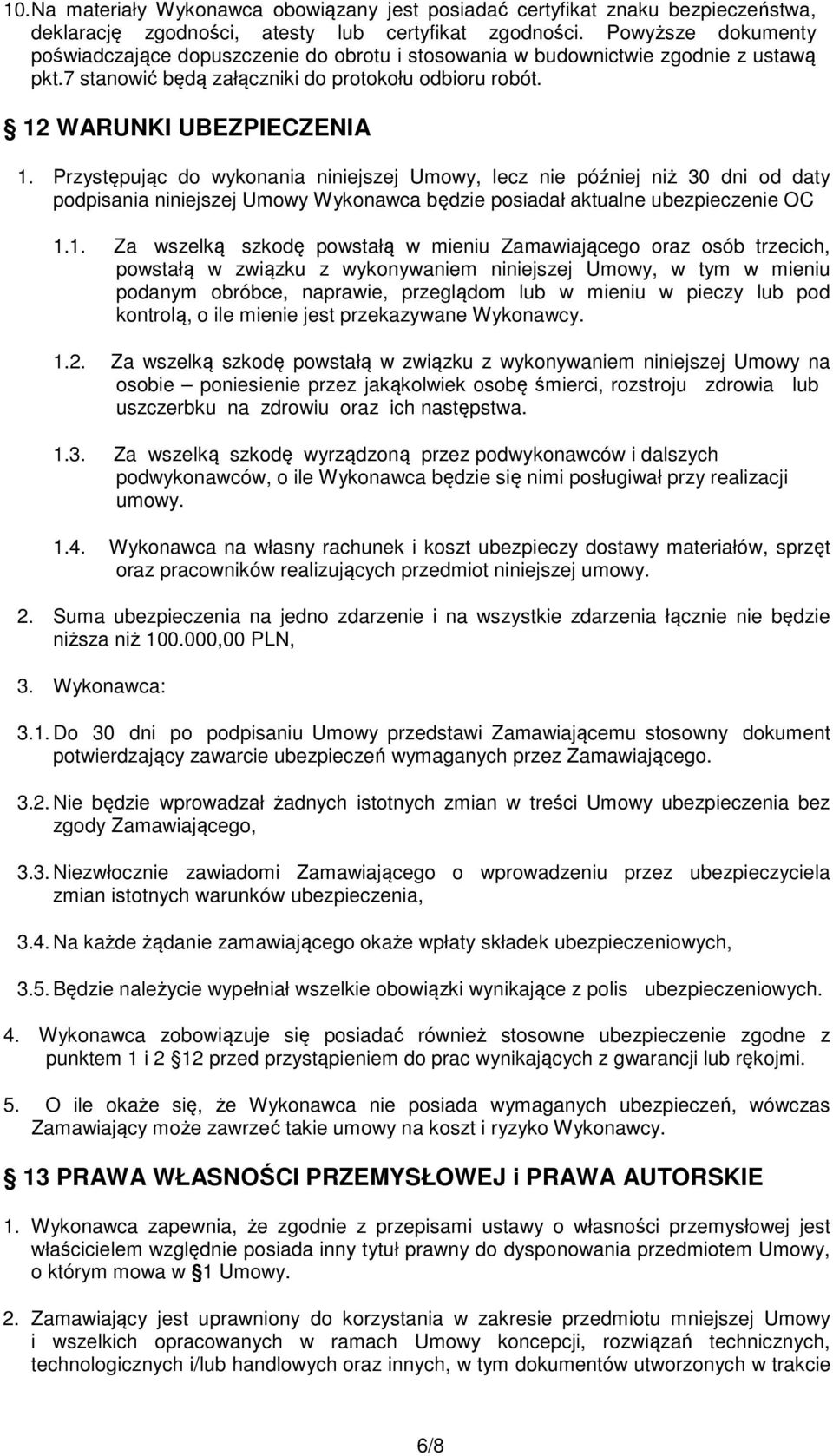 Przystępując do wykonania niniejszej Umowy, lecz nie później niż 30 dni od daty podpisania niniejszej Umowy Wykonawca będzie posiadał aktualne ubezpieczenie OC 1.